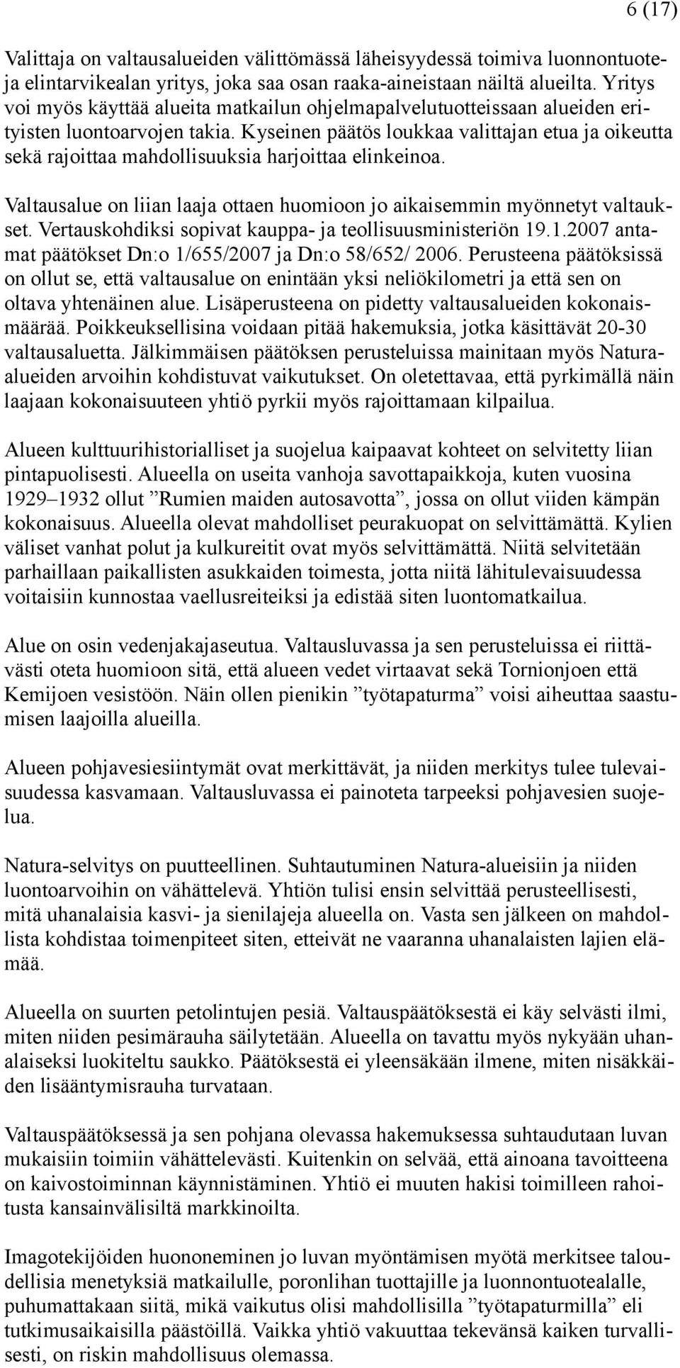 ottaen huomioon jo aikaisemmin myönnetyt valtaukset Vertauskohdiksi sopivat kauppa- ja teollisuusministeriön 1912007 antamat päätökset Dn:o 1/655/2007 ja Dn:o 58/652/ 2006 Perusteena päätöksissä on