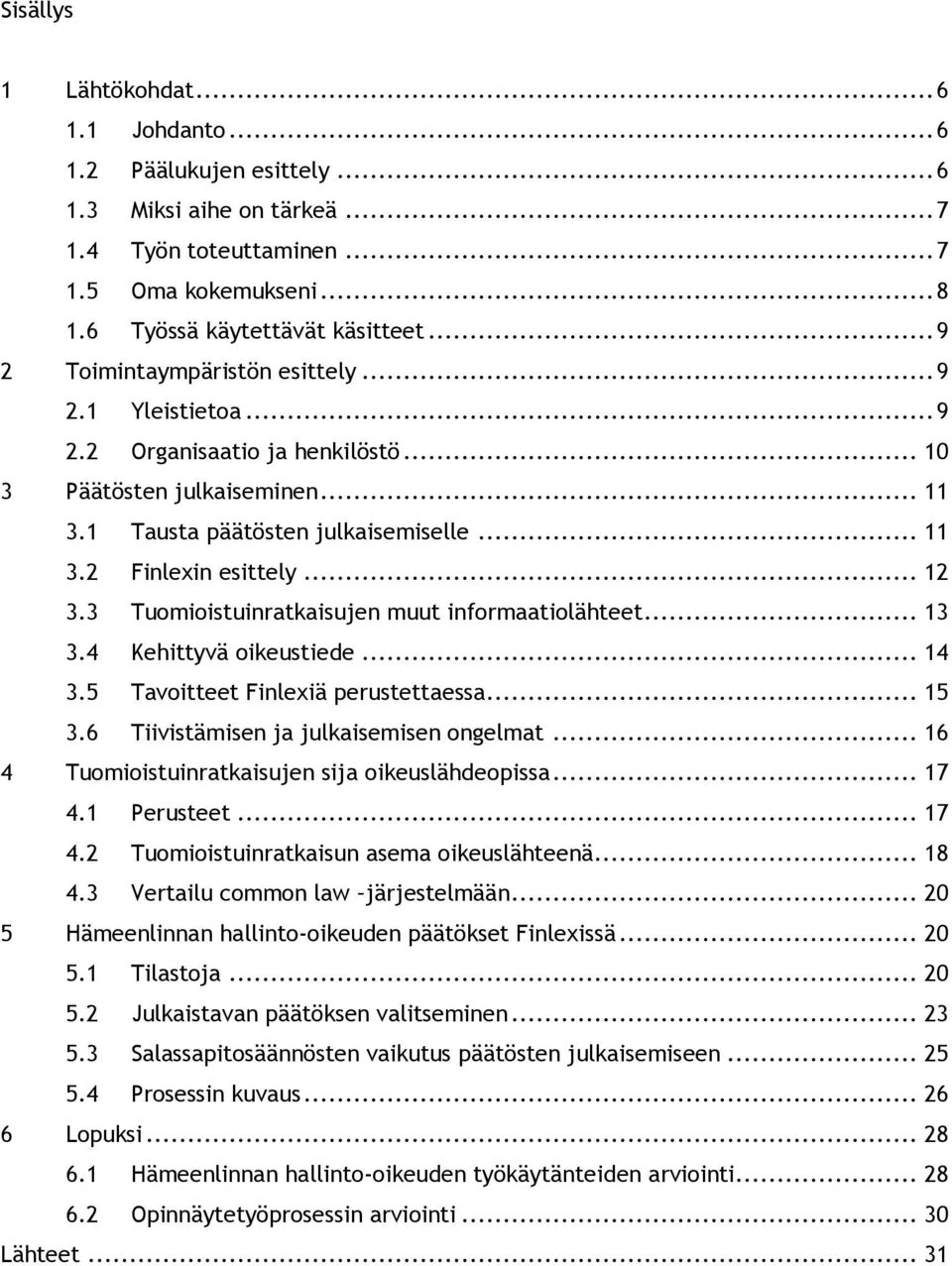 .. 12 3.3 Tuomioistuinratkaisujen muut informaatiolähteet... 13 3.4 Kehittyvä oikeustiede... 14 3.5 Tavoitteet Finlexiä perustettaessa... 15 3.6 Tiivistämisen ja julkaisemisen ongelmat.