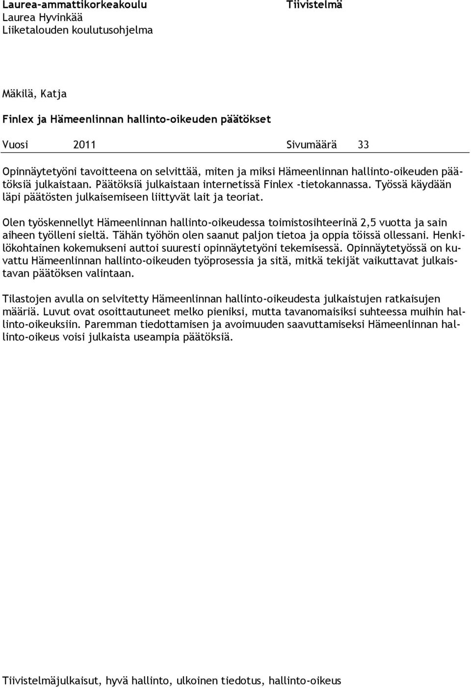 Työssä käydään läpi päätösten julkaisemiseen liittyvät lait ja teoriat. Olen työskennellyt Hämeenlinnan hallinto-oikeudessa toimistosihteerinä 2,5 vuotta ja sain aiheen työlleni sieltä.