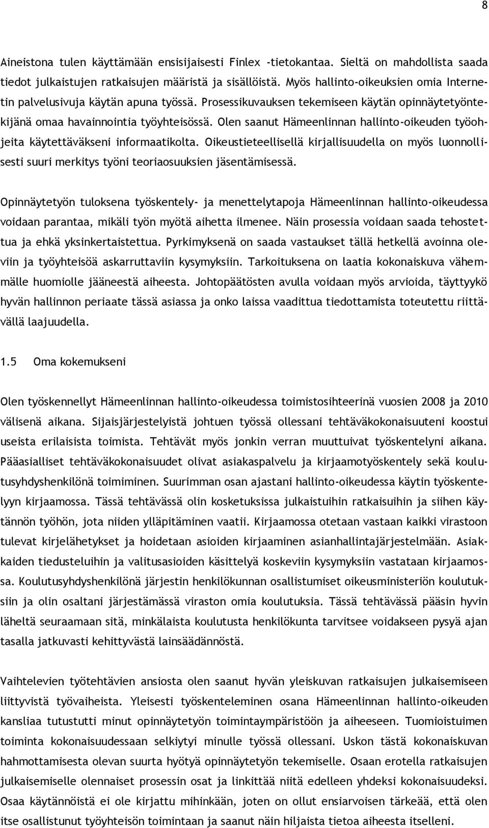 Olen saanut Hämeenlinnan hallinto-oikeuden työohjeita käytettäväkseni informaatikolta. Oikeustieteellisellä kirjallisuudella on myös luonnollisesti suuri merkitys työni teoriaosuuksien jäsentämisessä.