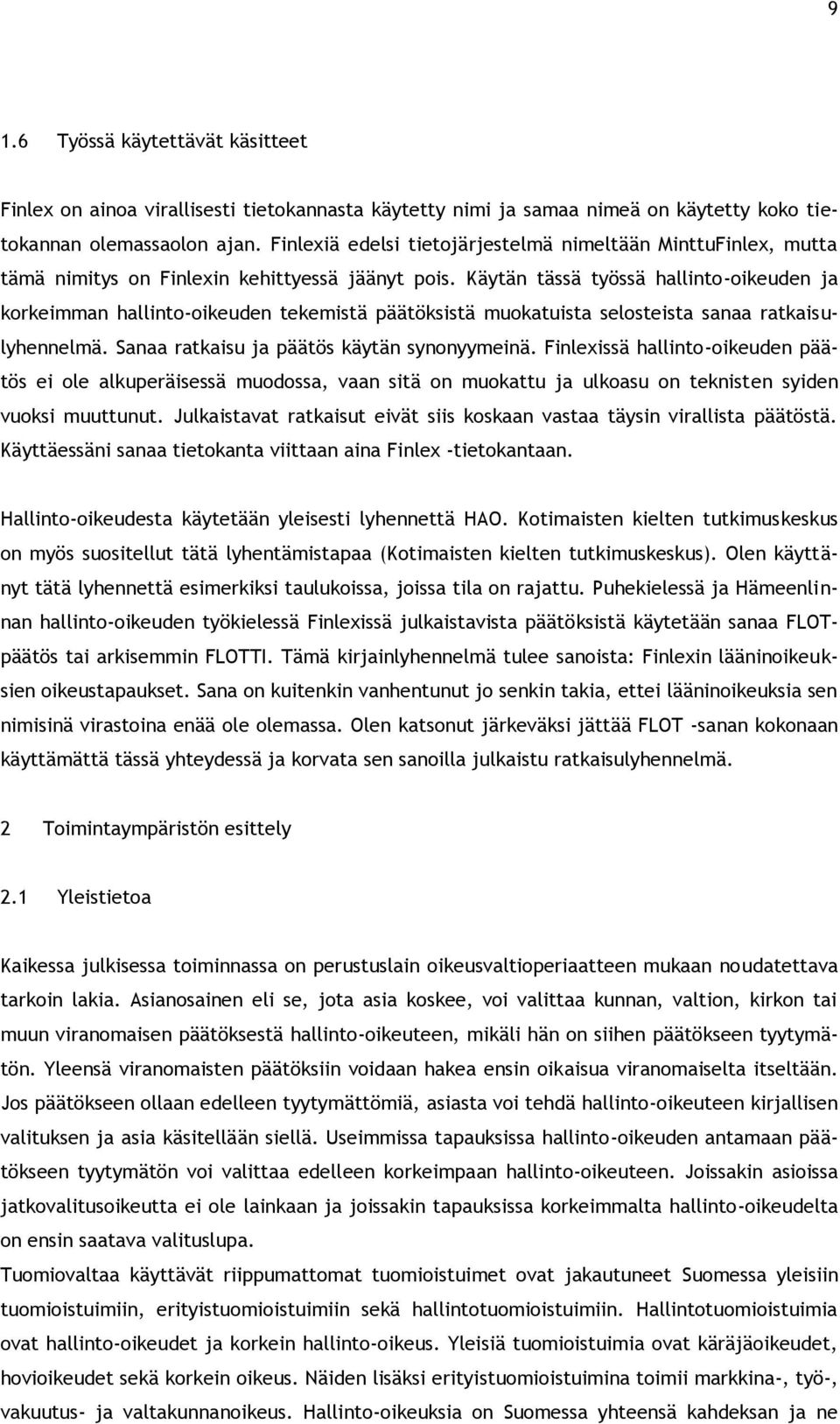 Käytän tässä työssä hallinto-oikeuden ja korkeimman hallinto-oikeuden tekemistä päätöksistä muokatuista selosteista sanaa ratkaisulyhennelmä. Sanaa ratkaisu ja päätös käytän synonyymeinä.