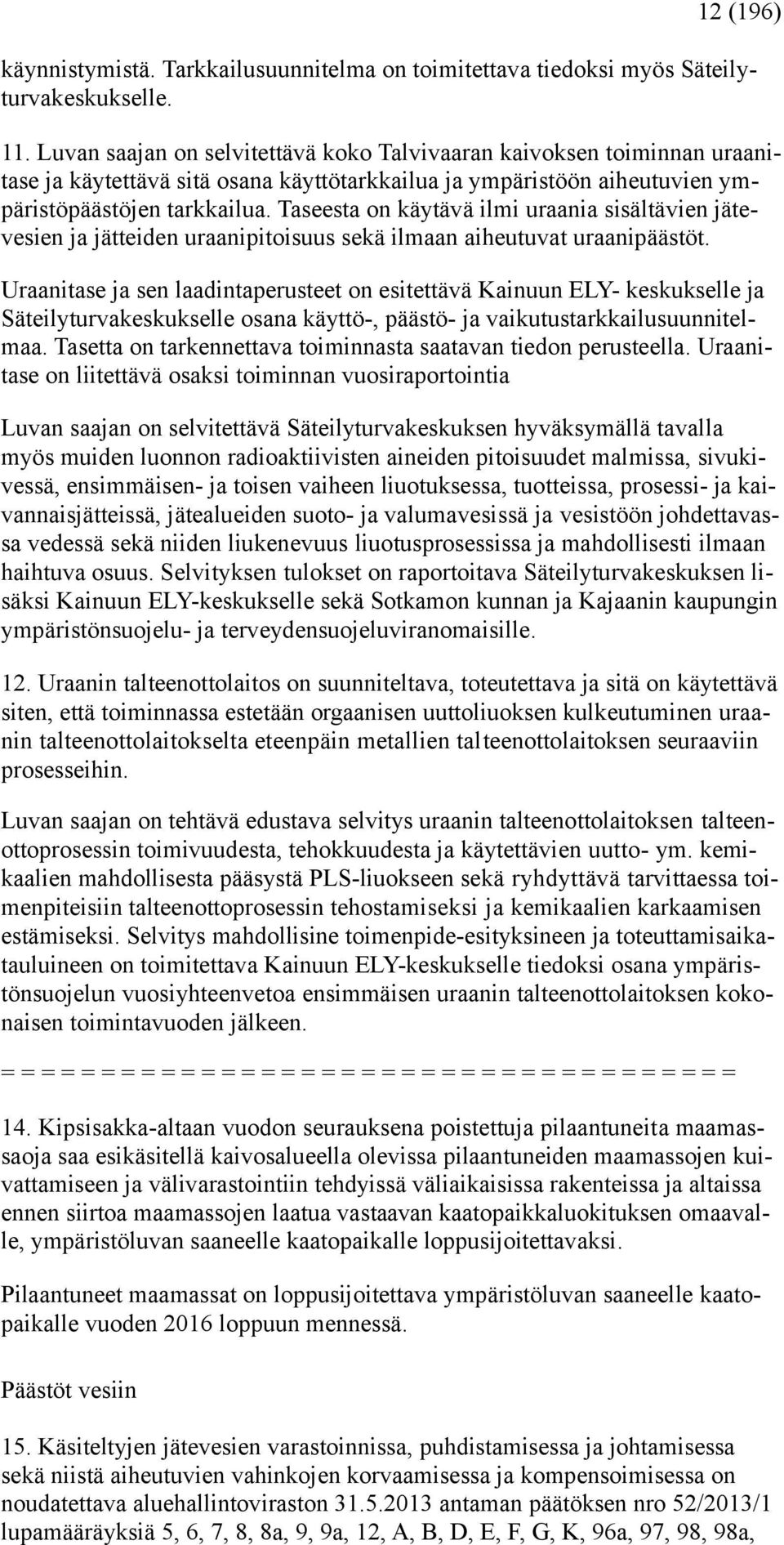 Taseesta on käytävä ilmi uraania sisältävien jätevesien ja jätteiden uraanipitoisuus sekä ilmaan aiheutuvat uraanipäästöt.