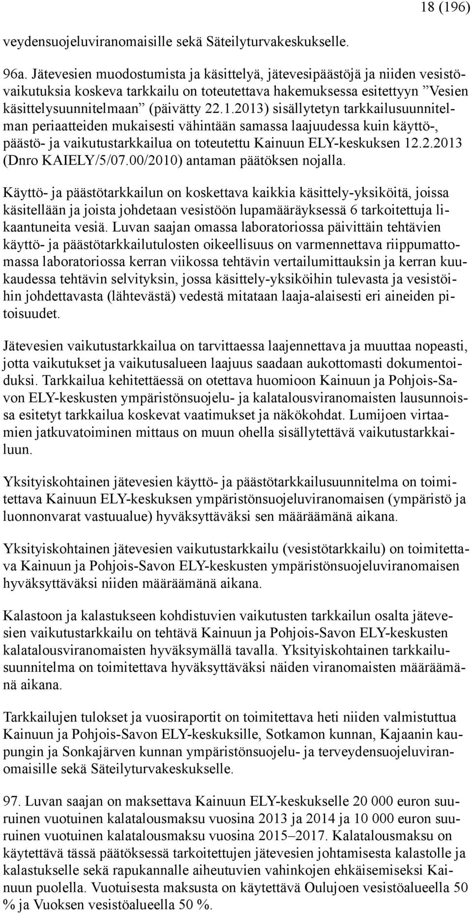 2013) sisällytetyn tarkkailusuunnitelman periaatteiden mukaisesti vähintään samassa laajuudessa kuin käyttö-, päästö- ja vaikutustarkkailua on toteutettu Kainuun ELY-keskuksen 12.2.2013 (Dnro KAIELY/5/07.