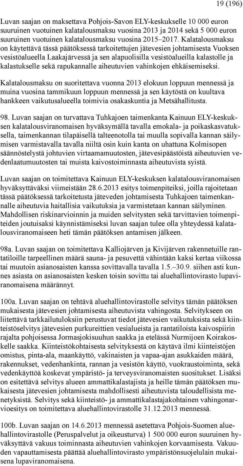 Kalatalousmaksu on käytettävä tässä päätöksessä tarkoitettujen jätevesien johtamisesta Vuoksen vesistöalueella Laakajärvessä ja sen alapuolisilla vesistöalueilla kalastolle ja kalastukselle sekä