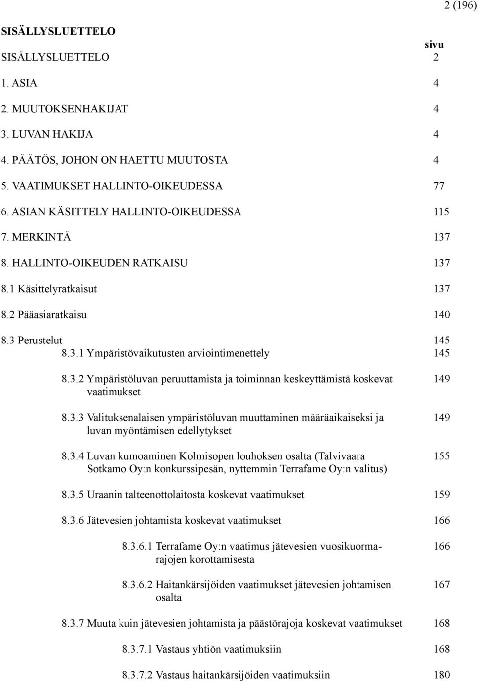 3.2 Ympäristöluvan peruuttamista ja toiminnan keskeyttämistä koskevat 149 vaatimukset 8.3.3 Valituksenalaisen ympäristöluvan muuttaminen määräaikaiseksi ja 149 luvan myöntämisen edellytykset 8.3.4 Luvan kumoaminen Kolmisopen louhoksen osalta (Talvivaara 155 Sotkamo Oy:n konkurssipesän, nyttemmin Terrafame Oy:n valitus) 8.