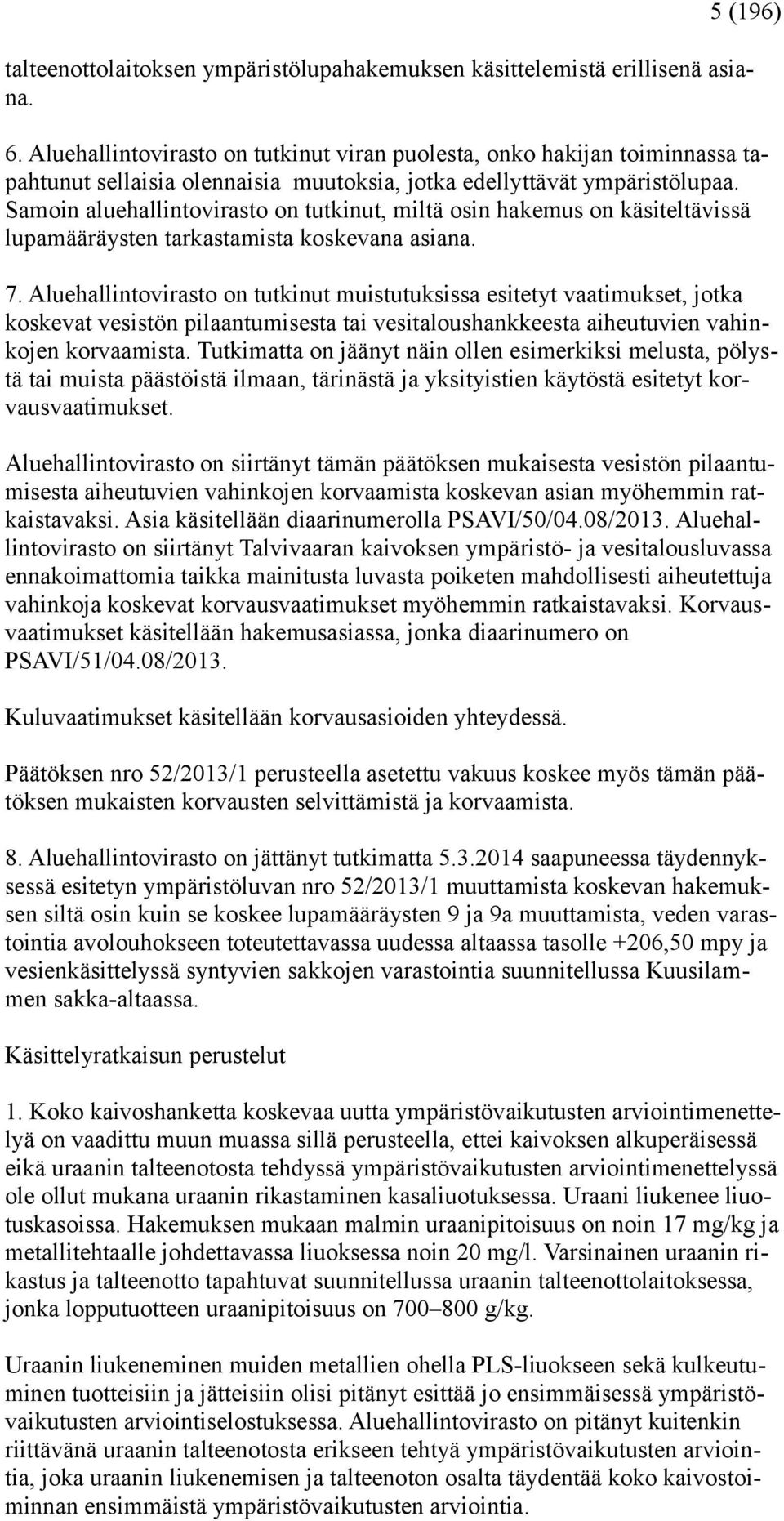 Samoin aluehallintovirasto on tutkinut, miltä osin hakemus on käsiteltävissä lupamääräysten tarkastamista koskevana asiana. 7.