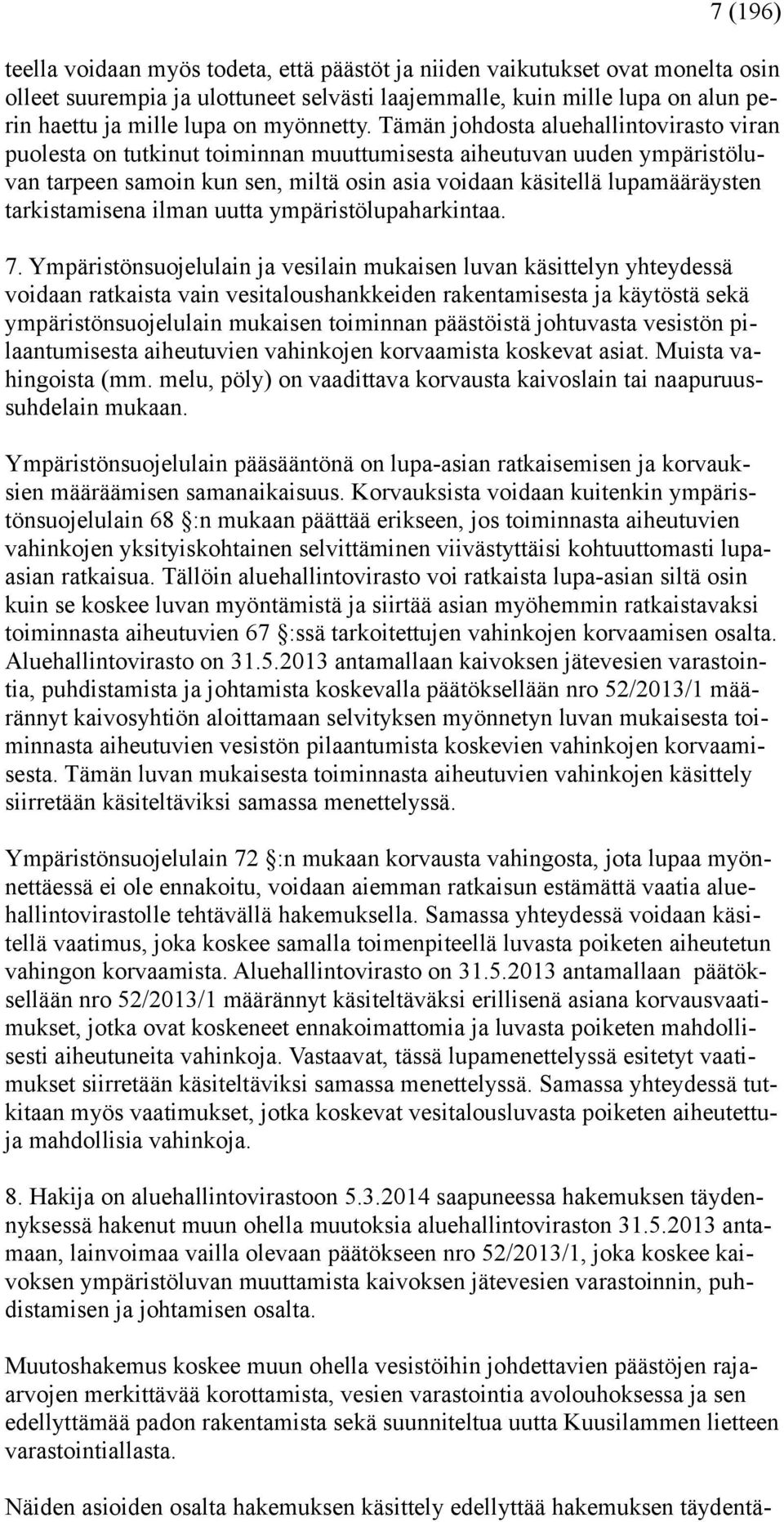 Tämän johdosta aluehallintovirasto viran puolesta on tutkinut toiminnan muuttumisesta aiheutuvan uuden ympäristöluvan tarpeen samoin kun sen, miltä osin asia voidaan käsitellä lupamääräysten
