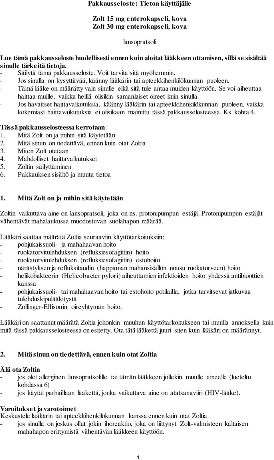 - Tämä lääke on määrätty vain sinulle eikä sitä tule antaa muiden käyttöön. Se voi aiheuttaa haittaa muille, vaikka heillä olisikin samanlaiset oireet kuin sinulla.