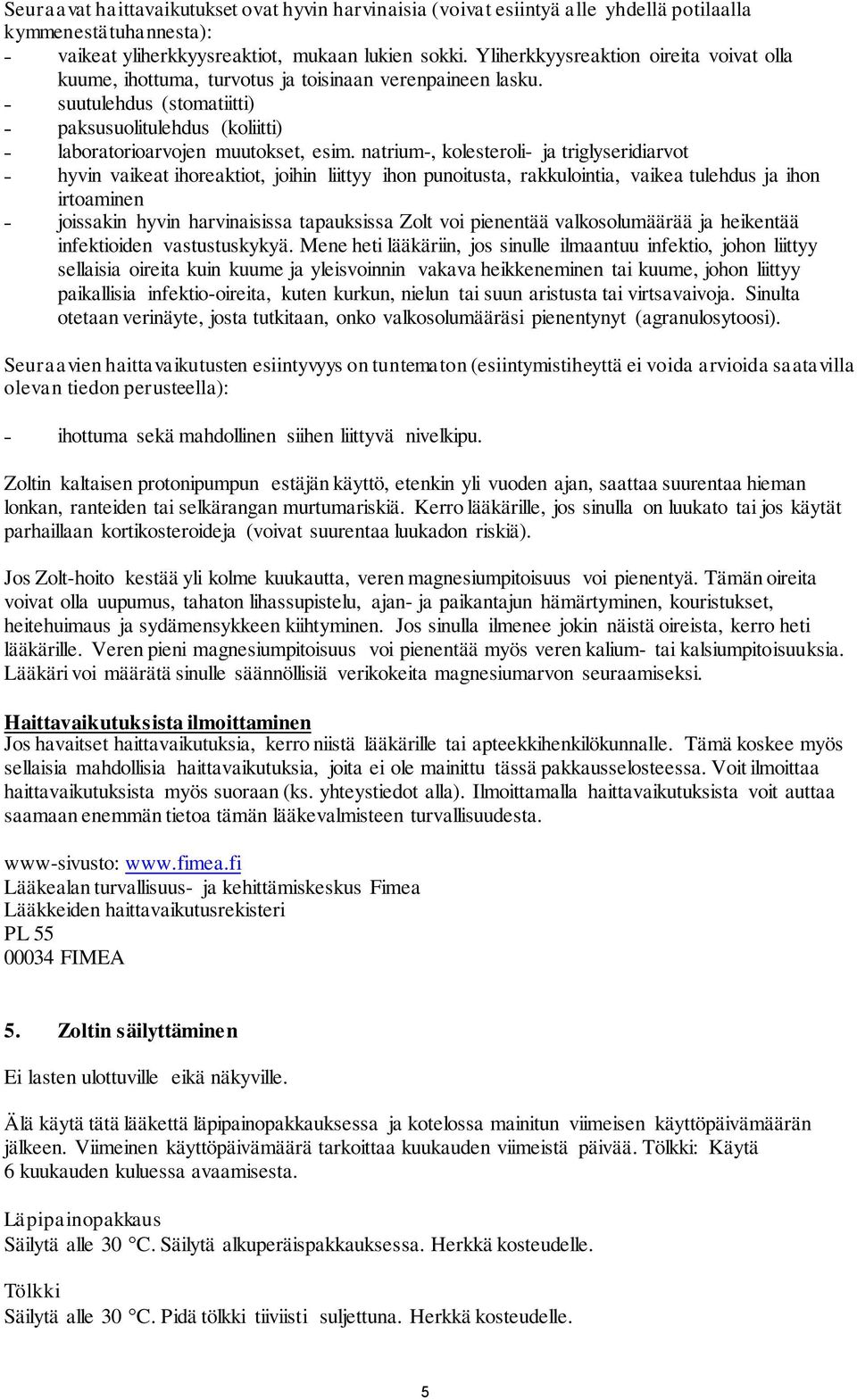 natrium-, kolesteroli- ja triglyseridiarvot hyvin vaikeat ihoreaktiot, joihin liittyy ihon punoitusta, rakkulointia, vaikea tulehdus ja ihon irtoaminen joissakin hyvin harvinaisissa tapauksissa Zolt