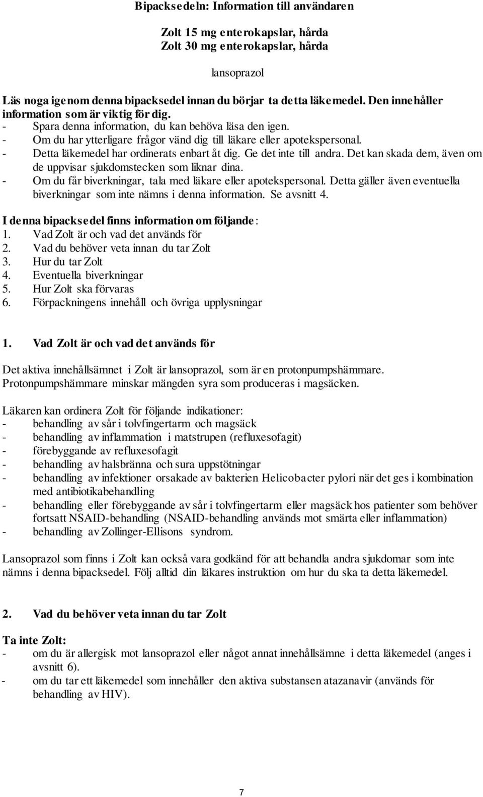 - Detta läkemedel har ordinerats enbart åt dig. Ge det inte till andra. Det kan skada dem, även om de uppvisar sjukdomstecken som liknar dina.