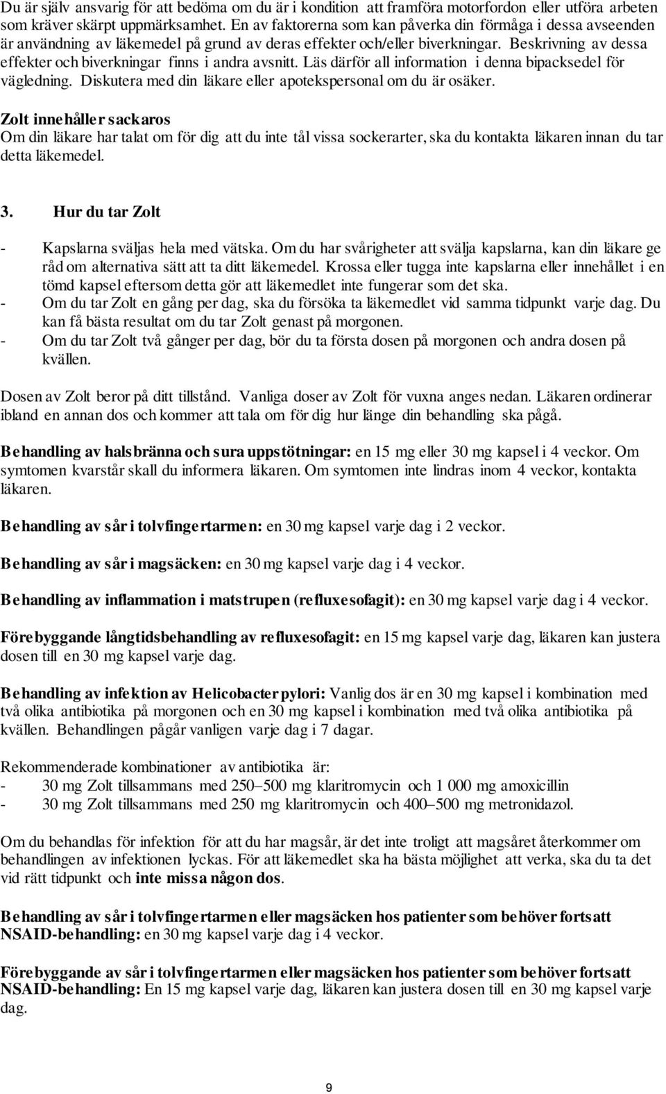 Beskrivning av dessa effekter och biverkningar finns i andra avsnitt. Läs därför all information i denna bipacksedel för vägledning. Diskutera med din läkare eller apotekspersonal om du är osäker.