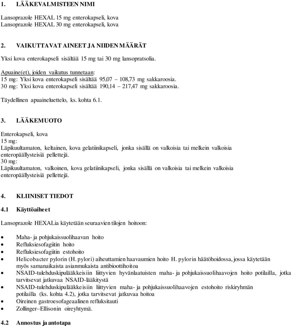 Apuaine(et), joiden vaikutus tunnetaan: 15 mg: Yksi kova enterokapseli sisältää 95,07 108,73 mg sakkaroosia. 30 mg: Yksi kova enterokapseli sisältää 190,14 217,47 mg sakkaroosia.