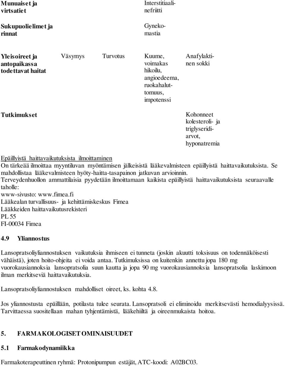 jälkeisistä lääkevalmisteen epäillyistä haittavaikutuksista. Se mahdollistaa lääkevalmisteen hyöty-haitta-tasapainon jatkuvan arvioinnin.