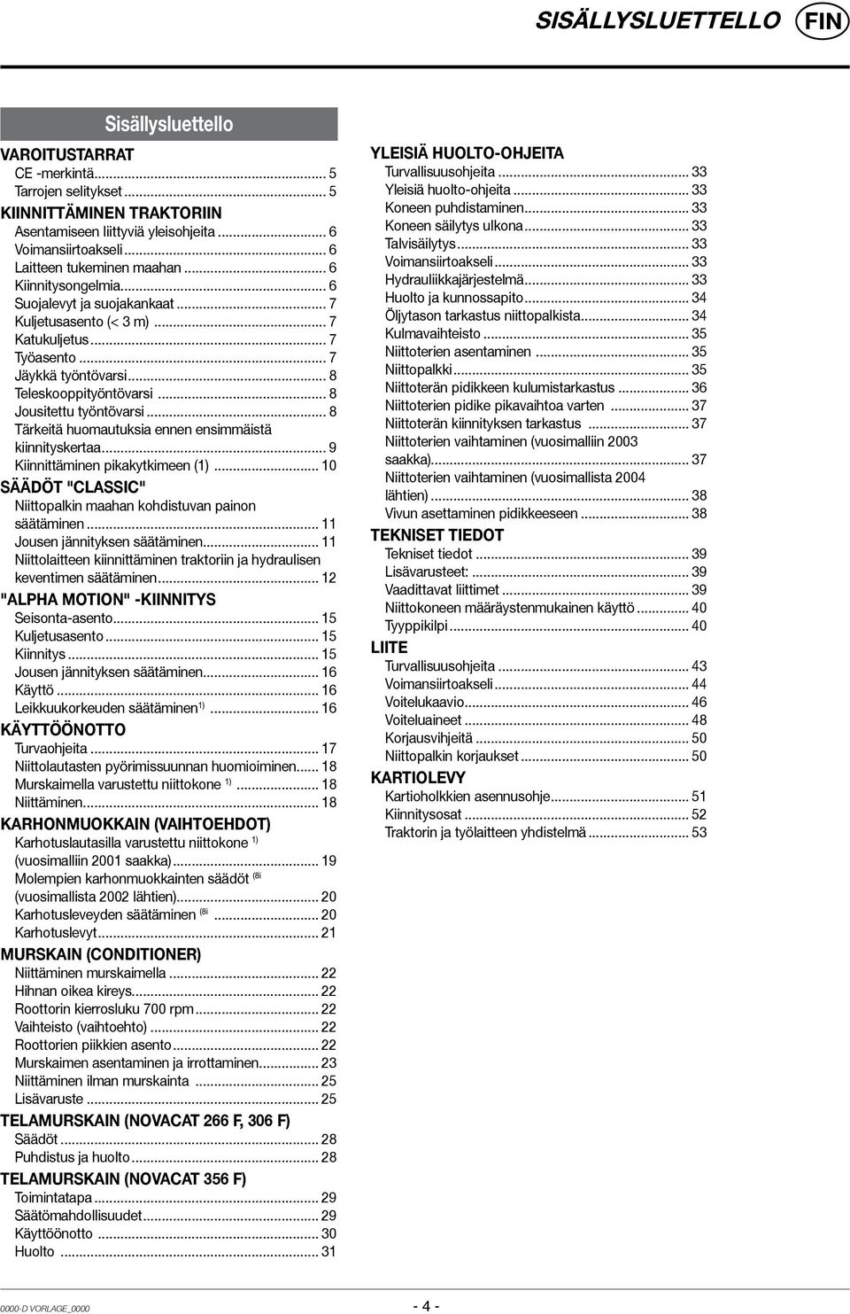 .. 8 Jousitettu työntövarsi... 8 Tärkeitä huomautuksia ennen ensimmäistä kiinnityskertaa... 9 Kiinnittäminen pikakytkimeen (1)... 10 Säädöt "classic" Niittopalkin maahan kohdistuvan painon säätäminen.