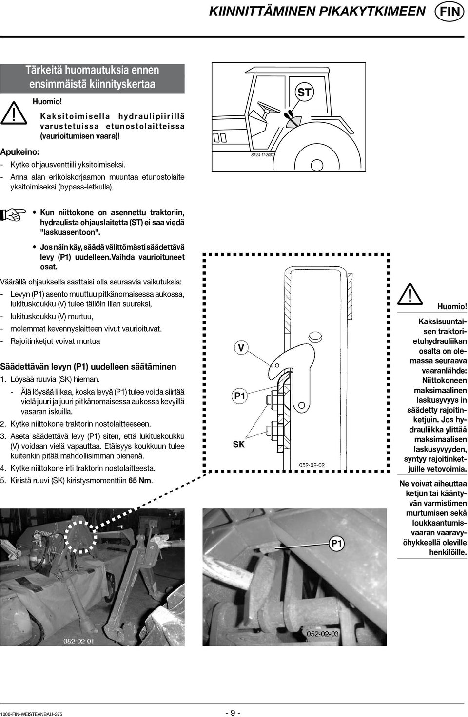 - Anna alan erikoiskorjaamon muuntaa etunostolaite yksitoimiseksi (bypass-letkulla). ST-24-11-2003 Kun niittokone on asennettu traktoriin, hydraulista ohjauslaitetta (ST) ei saa viedä "laskuasentoon".