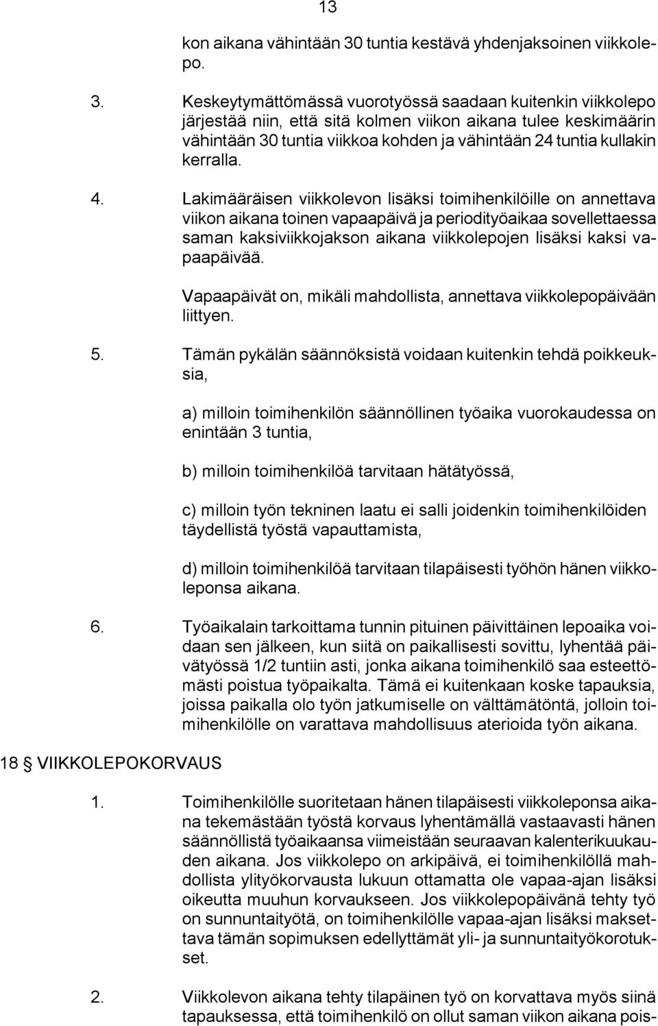 Keskeytymättömässä vuorotyössä saadaan kuitenkin viikkolepo järjestää niin, että sitä kolmen viikon aikana tulee keskimäärin vähintään 30 tuntia viikkoa kohden ja vähintään 24 tuntia kullakin