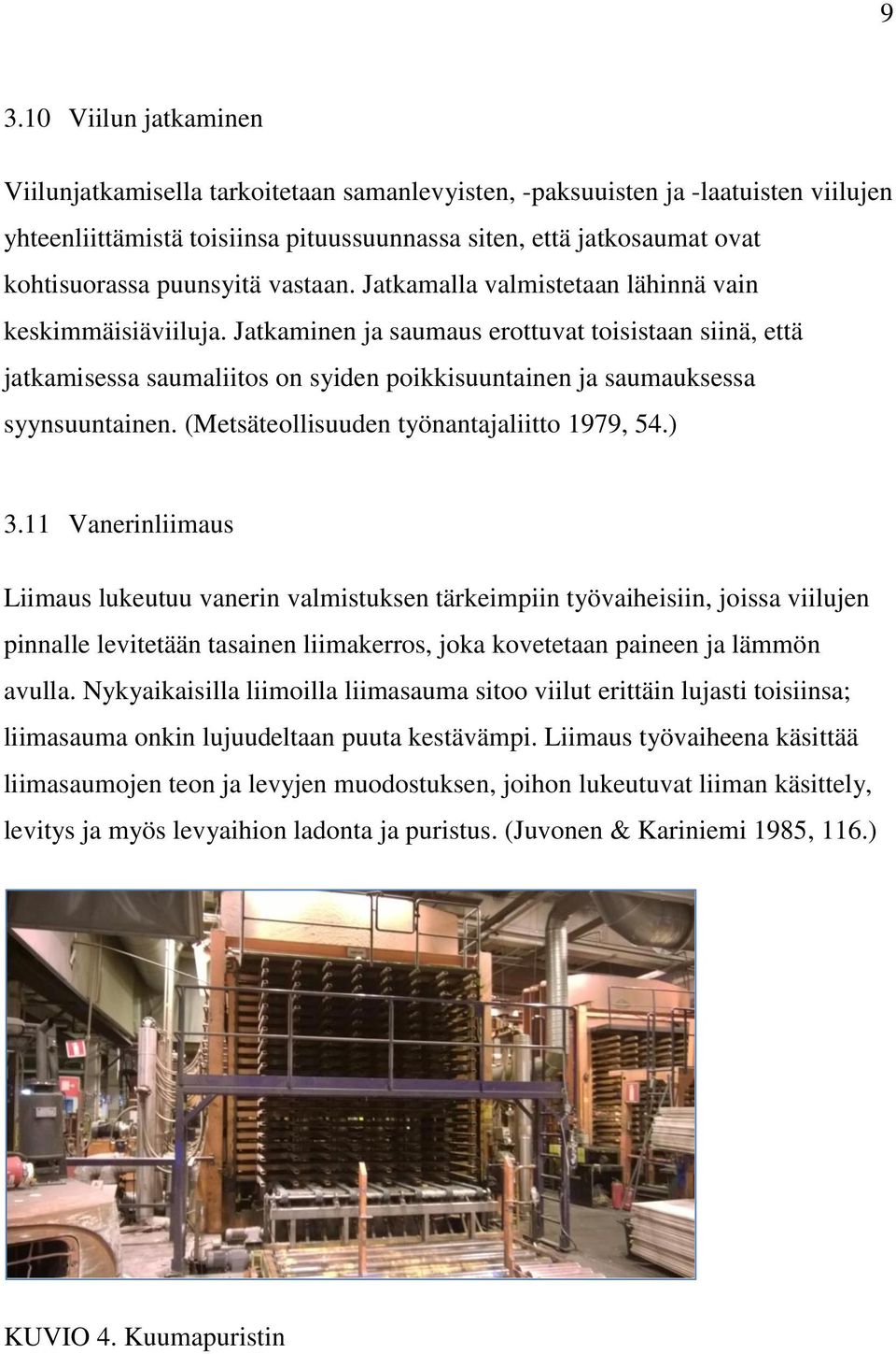 Jatkaminen ja saumaus erottuvat toisistaan siinä, että jatkamisessa saumaliitos on syiden poikkisuuntainen ja saumauksessa syynsuuntainen. (Metsäteollisuuden työnantajaliitto 1979, 54.) 3.