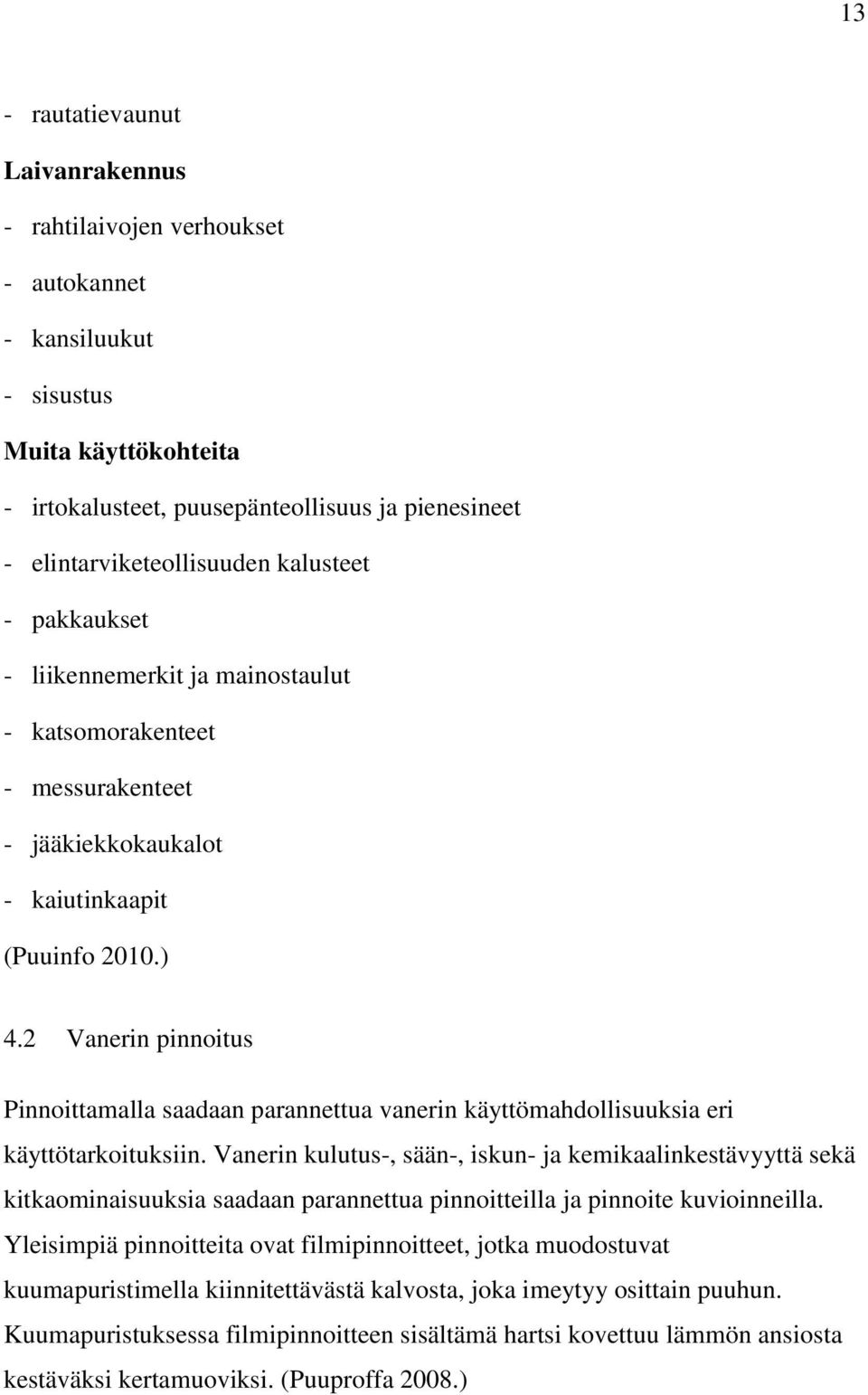 2 Vanerin pinnoitus Pinnoittamalla saadaan parannettua vanerin käyttömahdollisuuksia eri käyttötarkoituksiin.