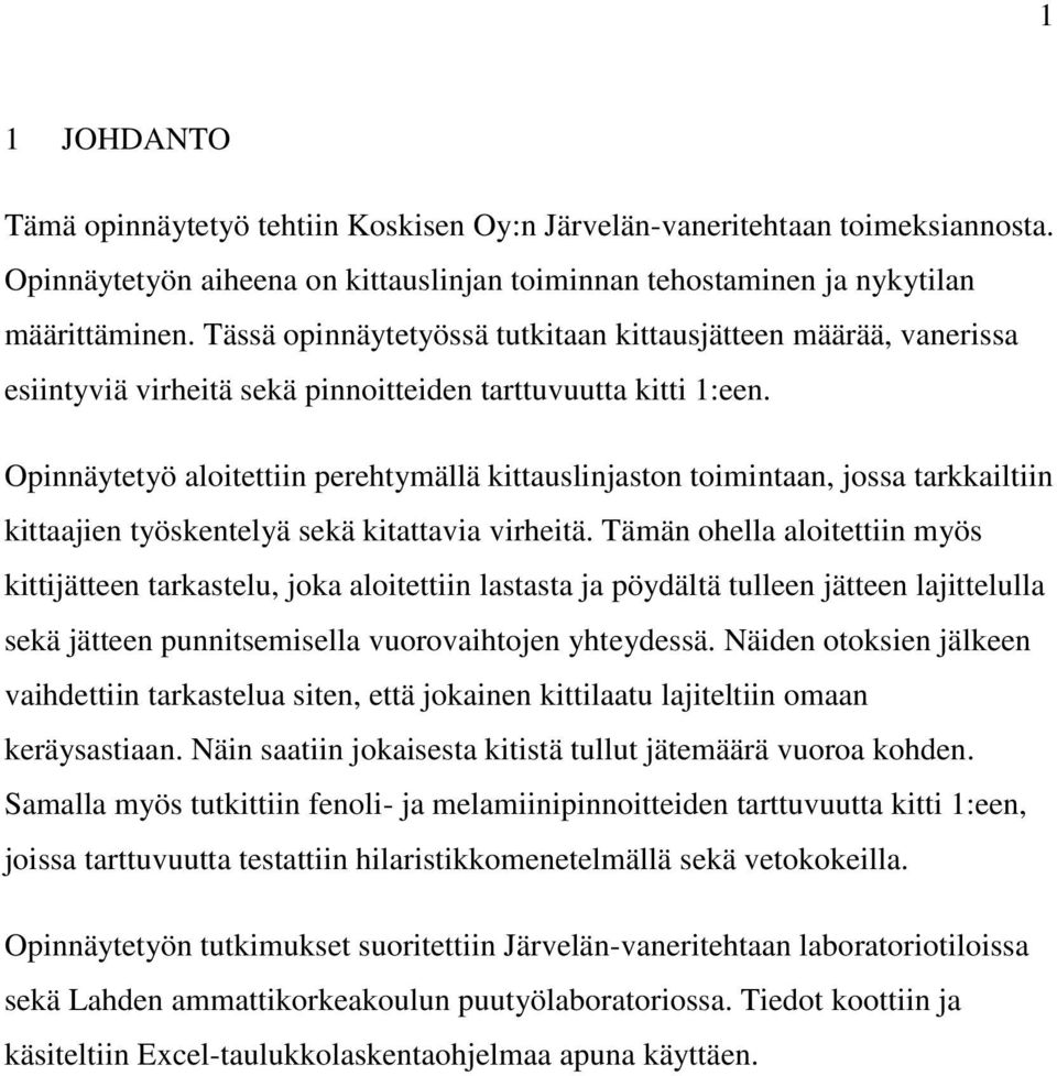 Opinnäytetyö aloitettiin perehtymällä kittauslinjaston toimintaan, jossa tarkkailtiin kittaajien työskentelyä sekä kitattavia virheitä.