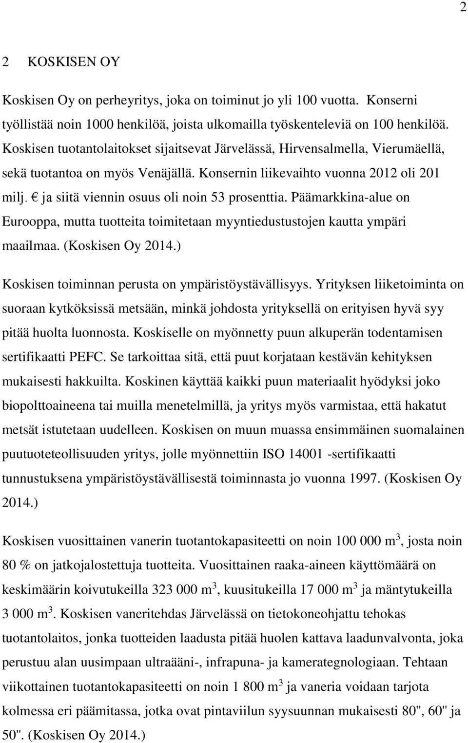 ja siitä viennin osuus oli noin 53 prosenttia. Päämarkkina-alue on Eurooppa, mutta tuotteita toimitetaan myyntiedustustojen kautta ympäri maailmaa. (Koskisen Oy 2014.