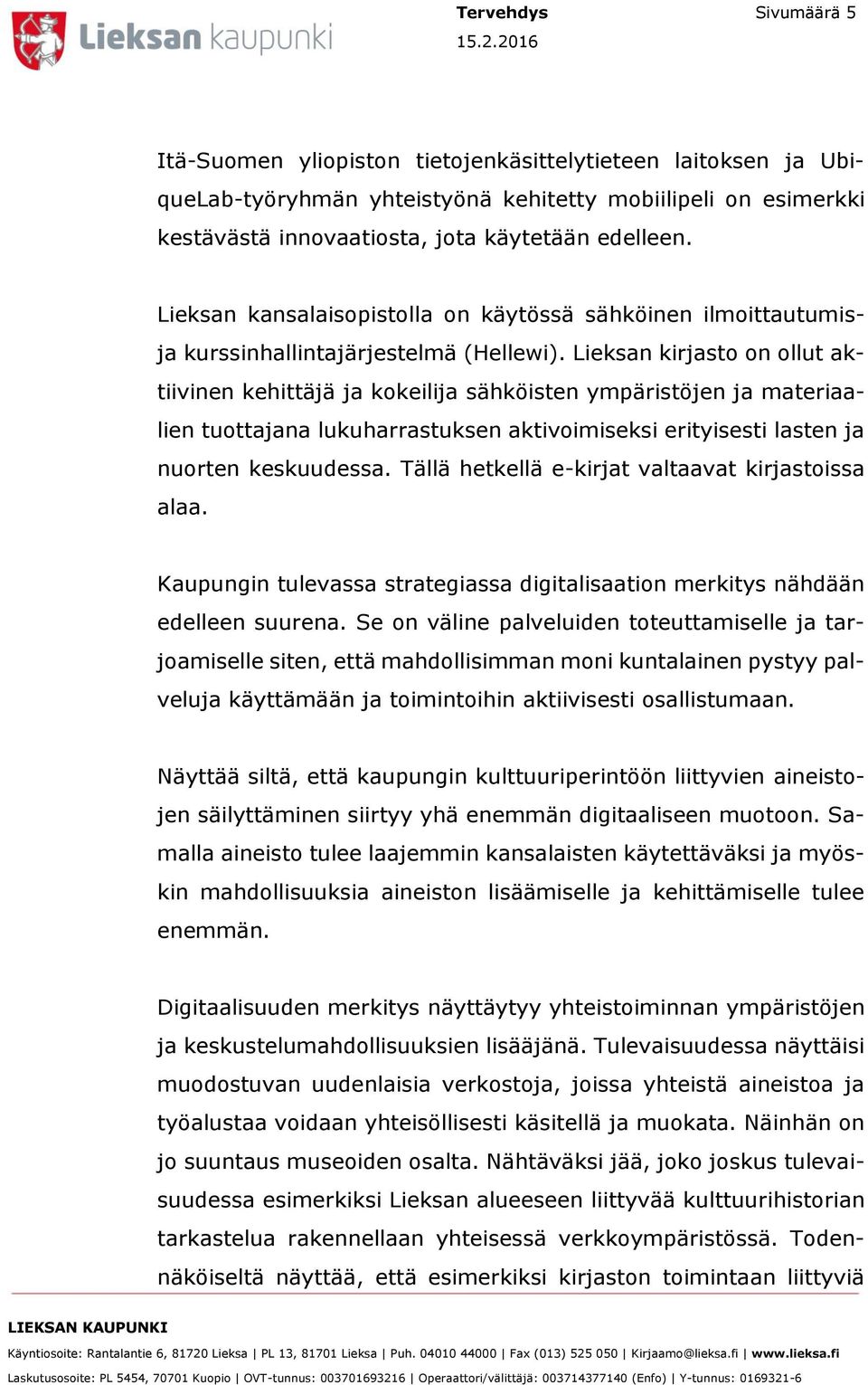 Lieksan kirjasto on ollut aktiivinen kehittäjä ja kokeilija sähköisten ympäristöjen ja materiaalien tuottajana lukuharrastuksen aktivoimiseksi erityisesti lasten ja nuorten keskuudessa.