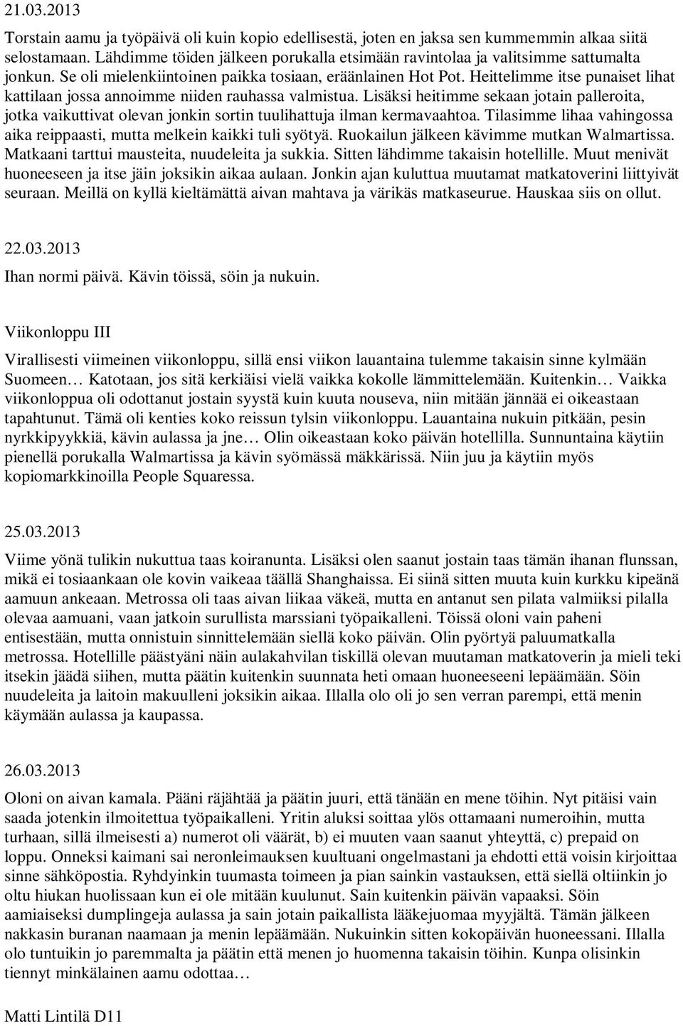 Heittelimme itse punaiset lihat kattilaan jossa annoimme niiden rauhassa valmistua. Lisäksi heitimme sekaan jotain palleroita, jotka vaikuttivat olevan jonkin sortin tuulihattuja ilman kermavaahtoa.