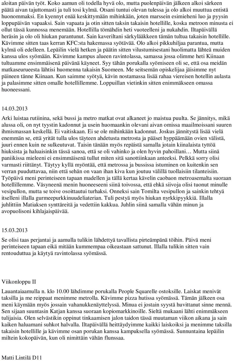 Sain vapaata ja otin sitten taksin takaisin hotellille, koska metroon minusta ei ollut tässä kunnossa menemään. Hotellilla tömähdin heti vuoteelleni ja nukahdin.