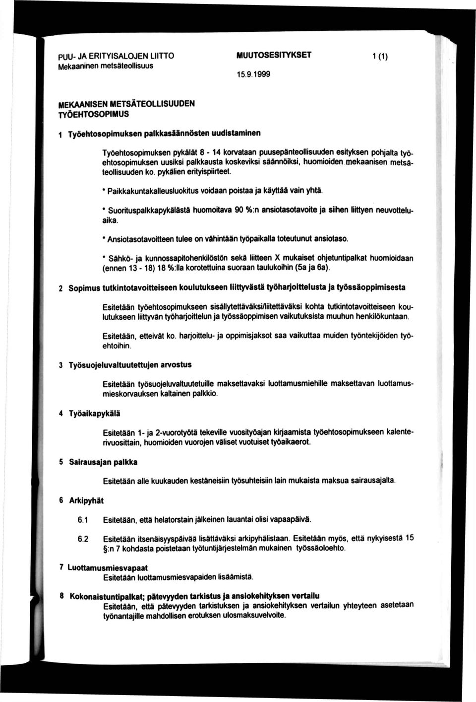 ehtosopimuksen uusiksi palkkausta koskeviksi säännöiksi, huomioiden mekaanisen metsä teollisuuden ko. pykälien erityispiirteet. * Paikkakuntakalleusluokitus voidaan poistaa ja käyttää vain yhtä.