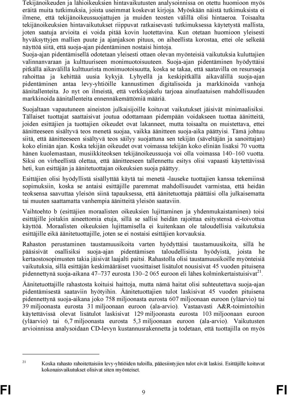 Toisaalta tekijänoikeuksien hintavaikutukset riippuvat ratkaisevasti tutkimuksessa käytetystä mallista, joten saatuja arvioita ei voida pitää kovin luotettavina.