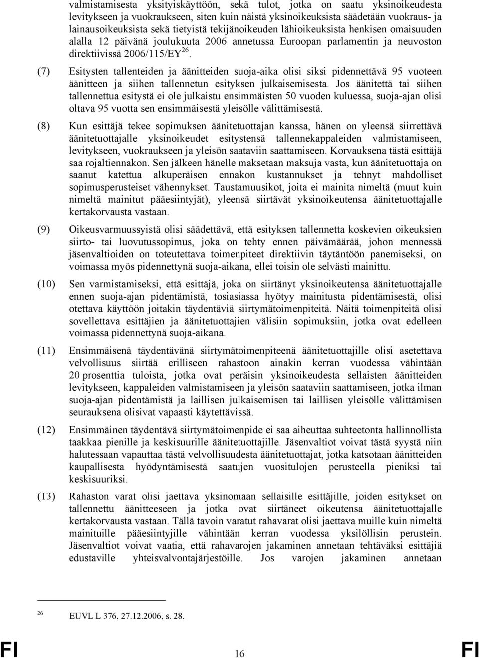 (7) Esitysten tallenteiden ja äänitteiden suoja-aika olisi siksi pidennettävä 95 vuoteen äänitteen ja siihen tallennetun esityksen julkaisemisesta.