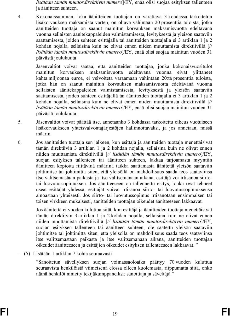 mainitun korvauksen maksamisvuotta edeltävänä vuonna sellaisten äänitekappaleiden valmistamisesta, levityksestä ja yleisön saataviin saattamisesta, joiden suhteen esittäjällä tai äänitteiden