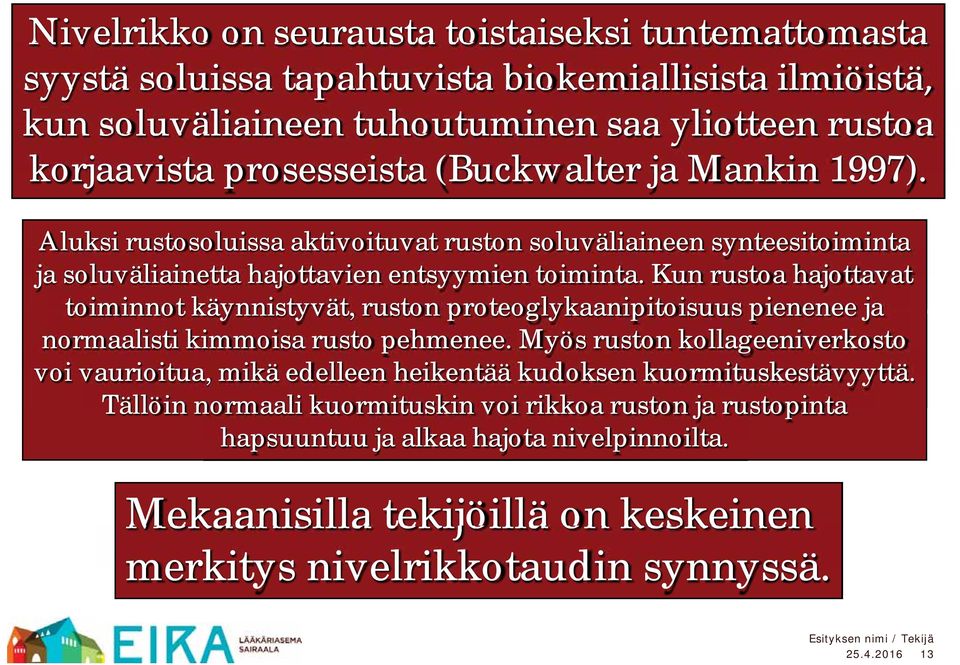 Kun rustoa hajottavat toiminnot käynnistyvät, ruston proteoglykaanipitoisuus pienenee ja normaalisti kimmoisa rusto pehmenee.