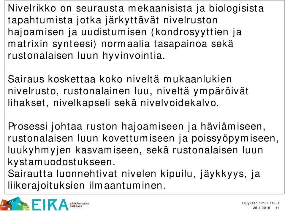 Sairaus koskettaa koko niveltä mukaanlukien nivelrusto, rustonalainen luu, niveltä ympäröivät lihakset, nivelkapseli sekä nivelvoidekalvo.