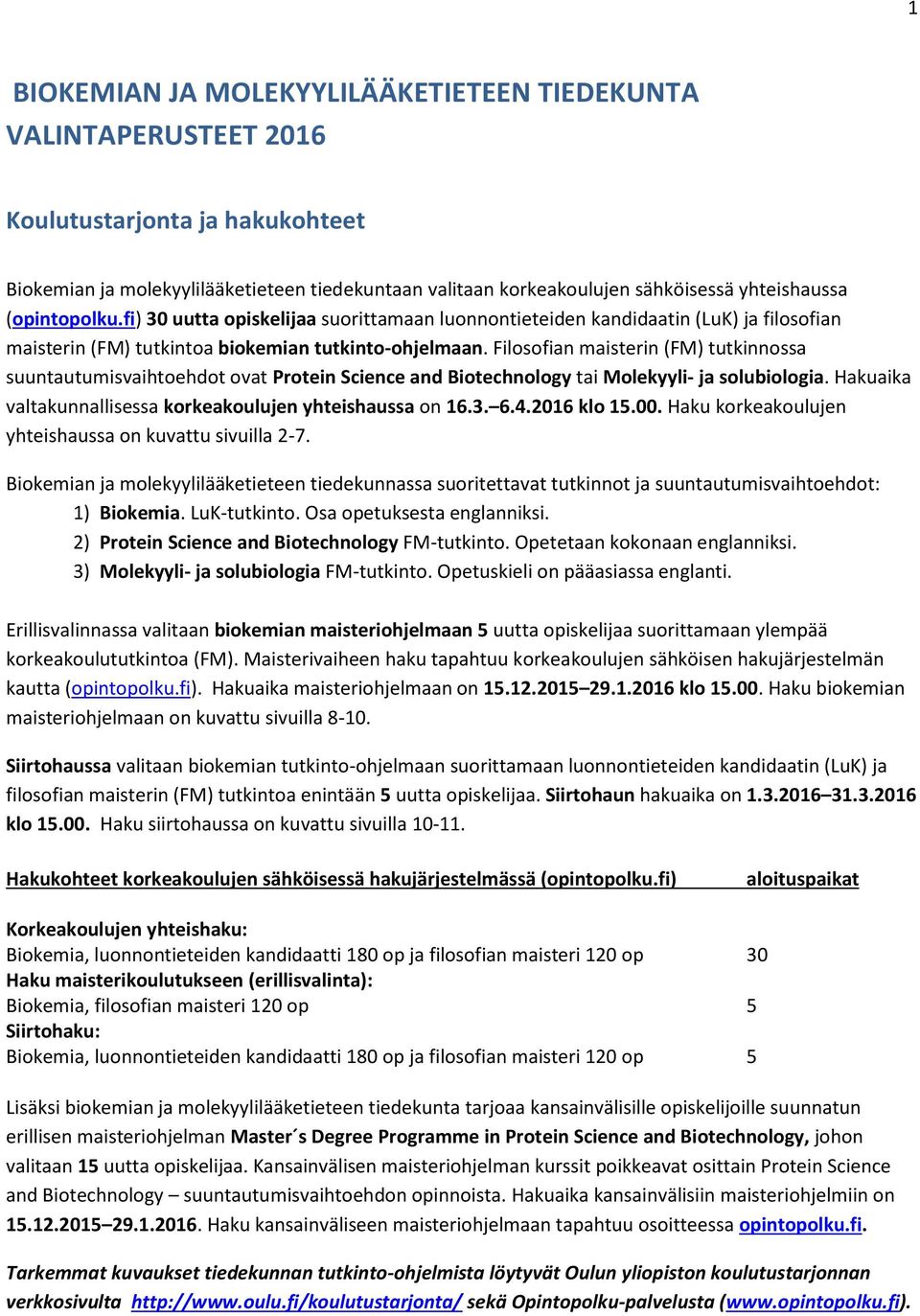 Filosofian maisterin (FM) tutkinnossa suuntautumisvaihtoehdot ovat Protein Science and Biotechnology tai Molekyyli- ja solubiologia. Hakuaika valtakunnallisessa korkeakoulujen yhteishaussa on 16.3. 6.