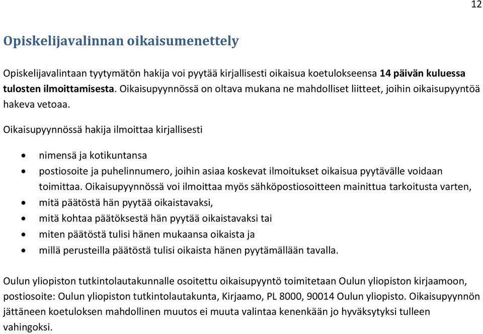 Oikaisupyynnössä hakija ilmoittaa kirjallisesti nimensä ja kotikuntansa postiosoite ja puhelinnumero, joihin asiaa koskevat ilmoitukset oikaisua pyytävälle voidaan toimittaa.