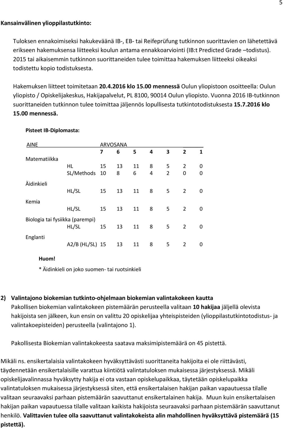 Hakemuksen liitteet toimitetaan 20.4.2016 klo 15.00 mennessä Oulun yliopistoon osoitteella: Oulun yliopisto / Opiskelijakeskus, Hakijapalvelut, PL 8100, 90014 Oulun yliopisto.