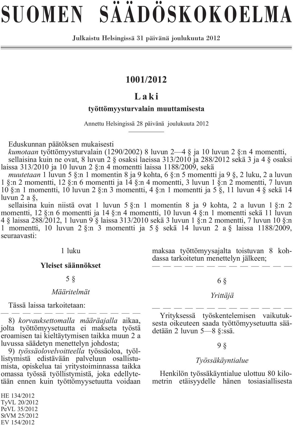 2 :n 4 momentti laissa 1188/2009, sekä muutetaan 1 luvun 5 :n 1 momentin 8 ja 9 kohta, 6 :n 5 momentti ja 9, 2 luku, 2 a luvun 1 :n 2 momentti, 12 :n 6 momentti ja 14 :n 4 momentti, 3 luvun 1 :n 2