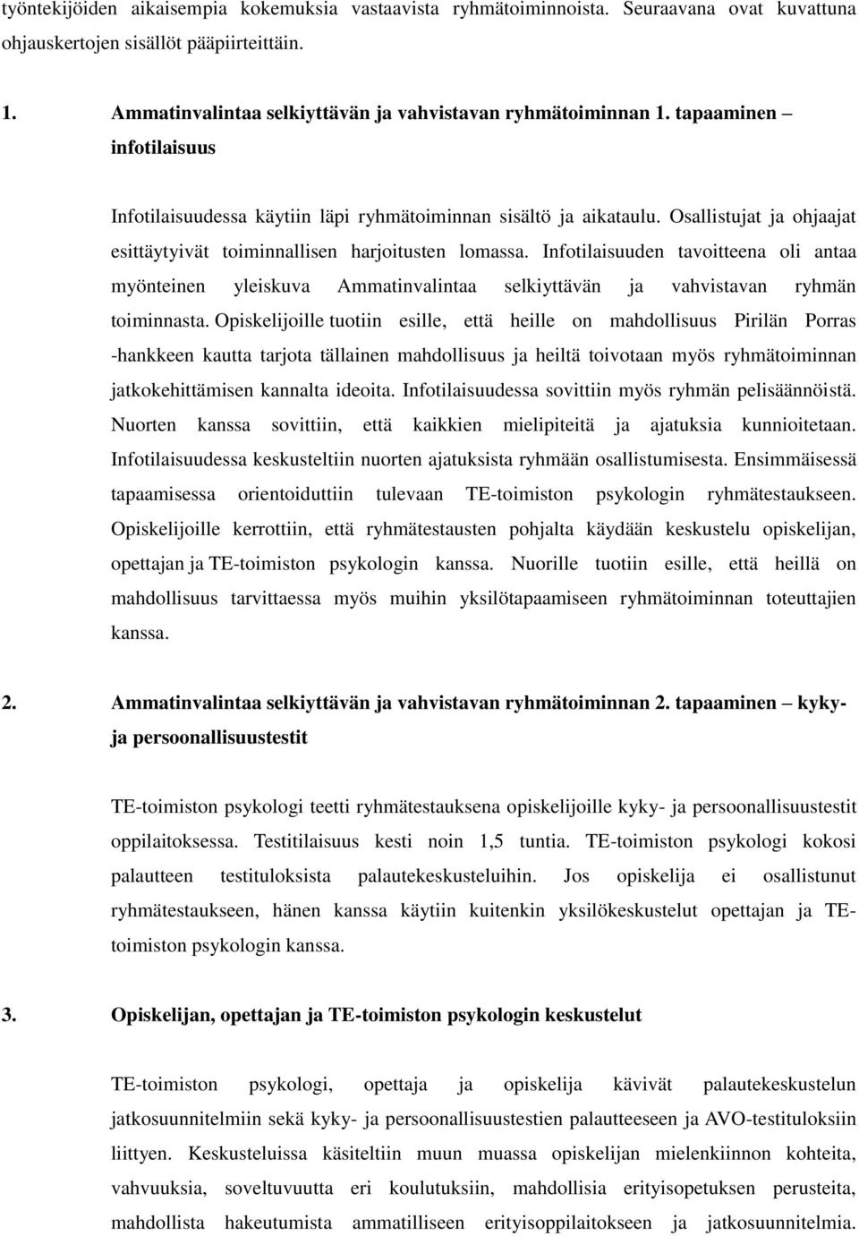 Infotilaisuuden tavoitteena oli antaa myönteinen yleiskuva Ammatinvalintaa selkiyttävän ja vahvistavan ryhmän toiminnasta.