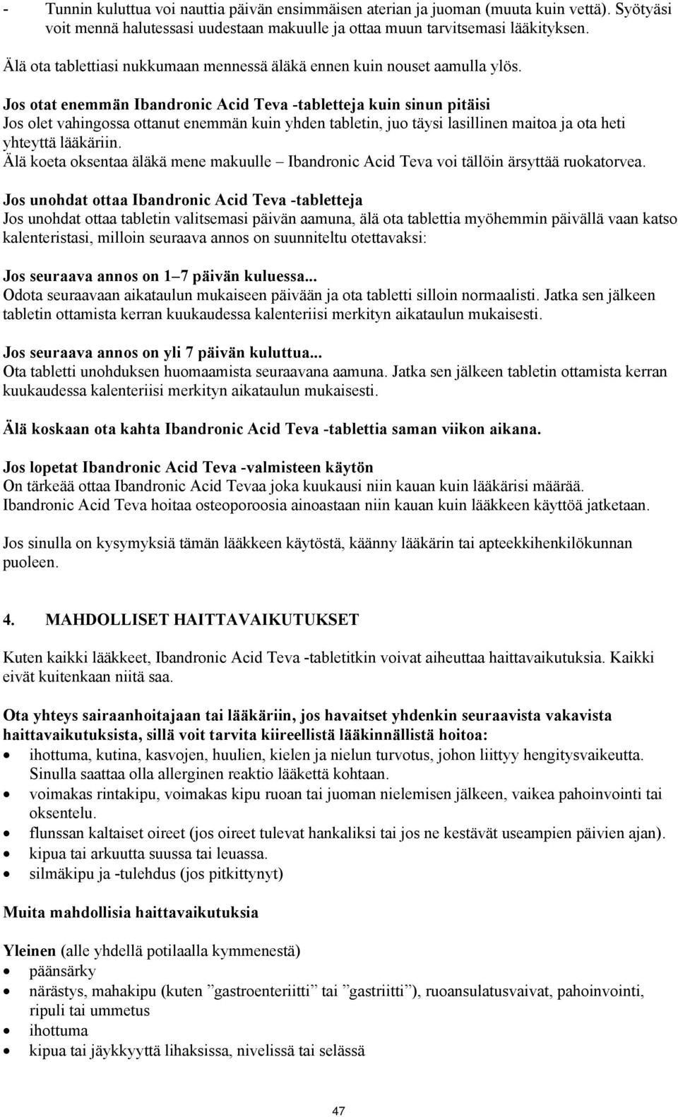 Jos otat enemmän Ibandronic Acid Teva -tabletteja kuin sinun pitäisi Jos olet vahingossa ottanut enemmän kuin yhden tabletin, juo täysi lasillinen maitoa ja ota heti yhteyttä lääkäriin.