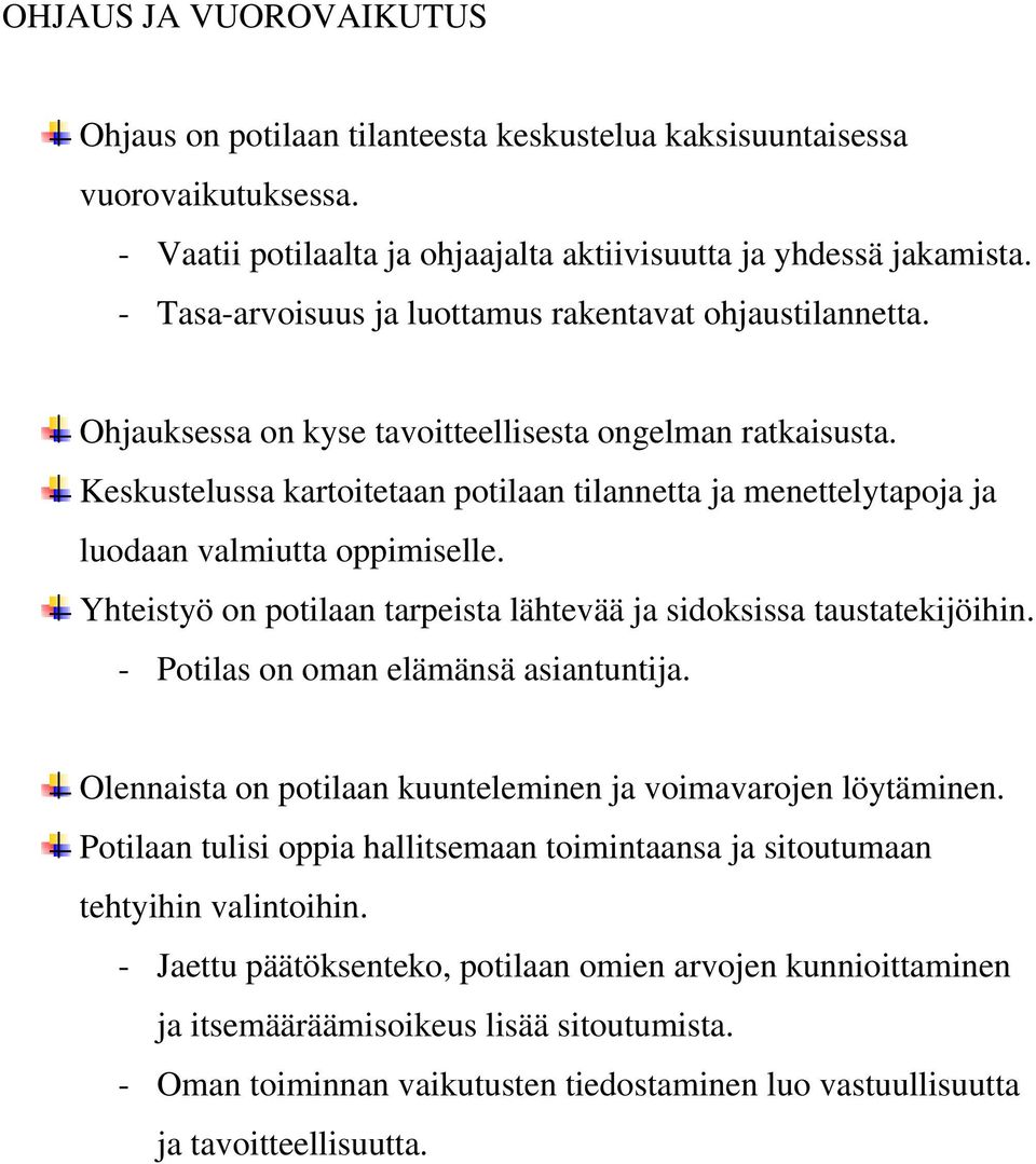 Keskustelussa kartoitetaan potilaan tilannetta ja menettelytapoja ja luodaan valmiutta oppimiselle. Yhteistyö on potilaan tarpeista lähtevää ja sidoksissa taustatekijöihin.