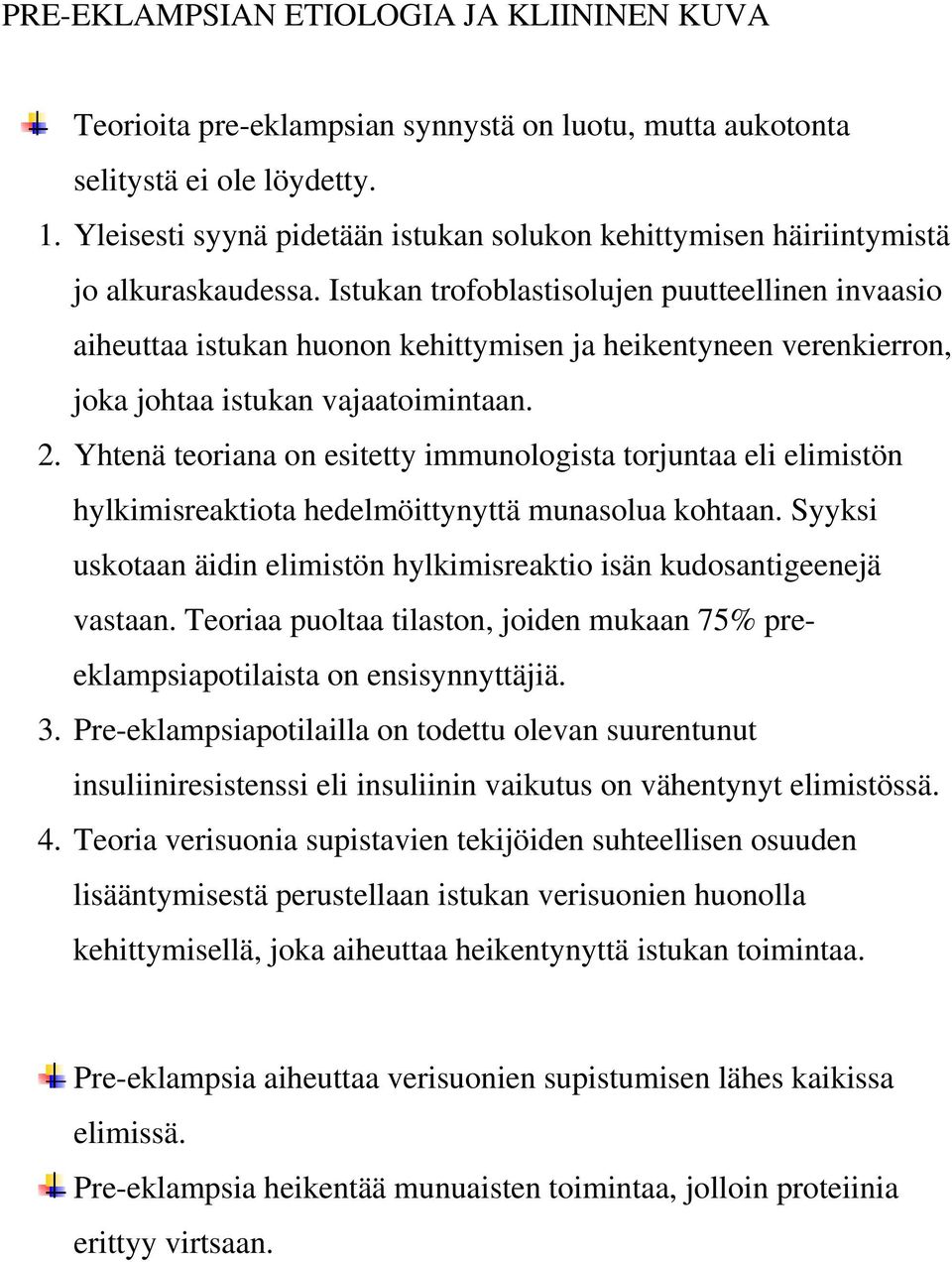 Istukan trofoblastisolujen puutteellinen invaasio aiheuttaa istukan huonon kehittymisen ja heikentyneen verenkierron, joka johtaa istukan vajaatoimintaan. 2.