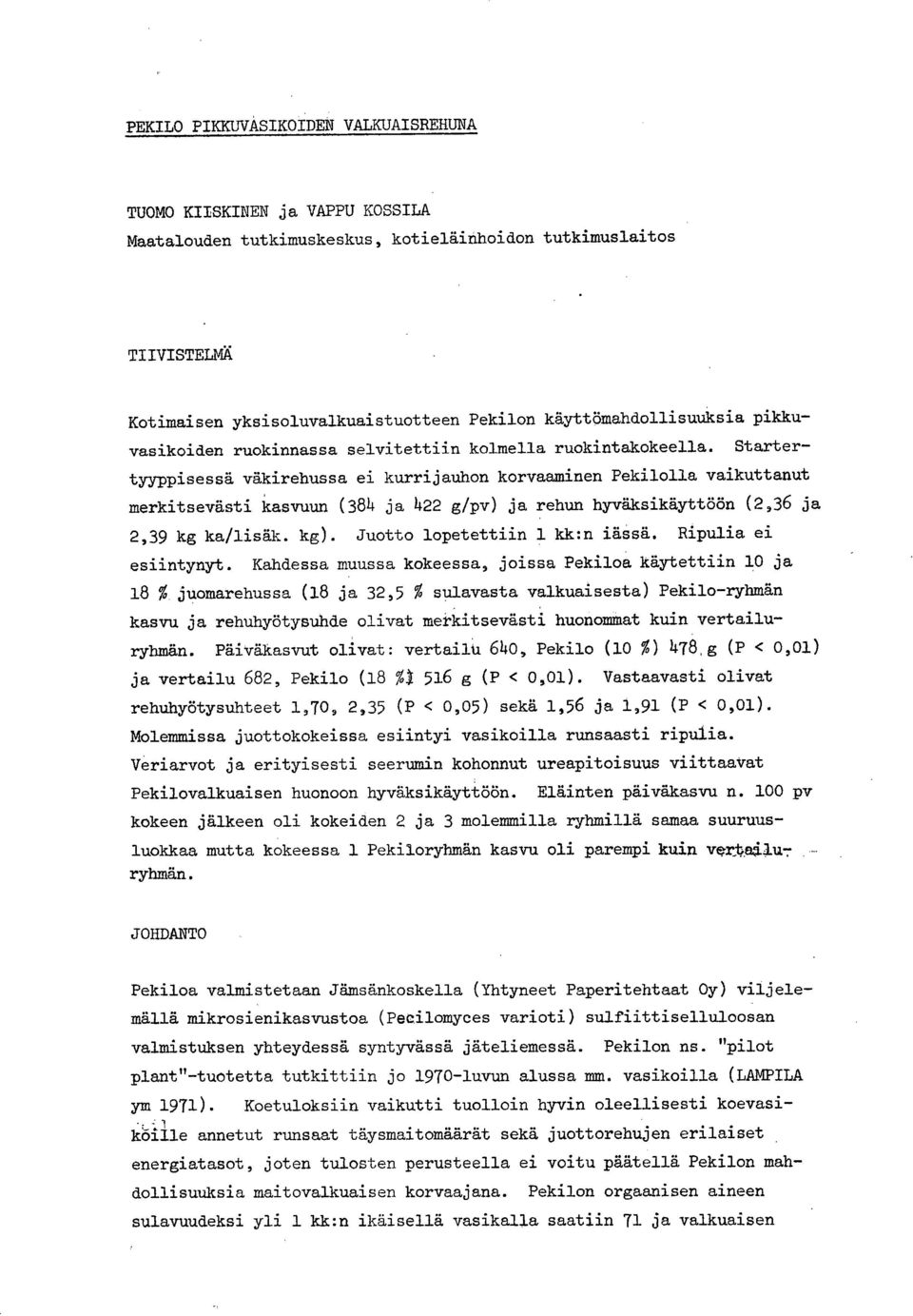 Startertyyppisessä väkirehussa ei kurrijauhon korvaaminen Pekilolla vaikuttanut merkitsevästi kasvuun (384 ja 422 g/pv) ja rehun hyväksikäyttöön (2,36 ja 2,39 kg ka/lisäk. kg).