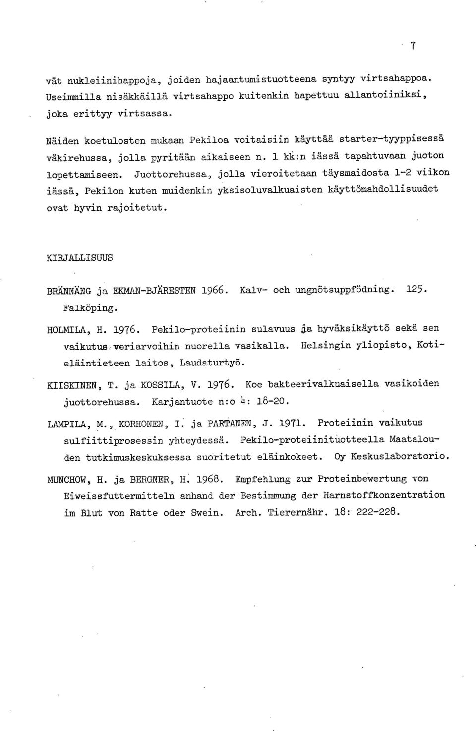 Juottorehussa, jolla vieroitetaan täysmaidosta -2 viikon iässä, Pekilon kuten muidenkin yksisoluvalkuaisten käyttömahdollisuudet ovat hyvin rajoitetut. KIRJALLISUUS BRÄNNÄNG ja EKMAN-BJÄRESTEN 966.