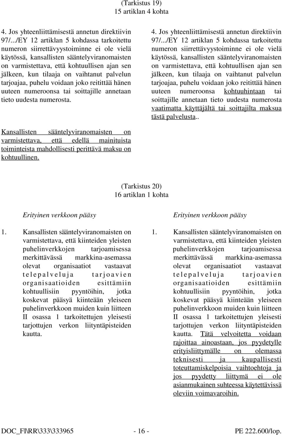 sääntelyviranomaisten on varmistettava, että kohtuullisen ajan sen on varmistettava, että kohtuullisen ajan sen jälkeen, kun tilaaja on vaihtanut palvelun jälkeen, kun tilaaja on vaihtanut palvelun