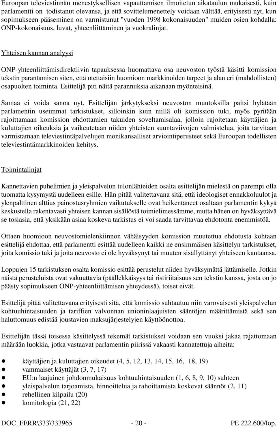 Yhteisen kannan analyysi ONP-yhteenliittämisdirektiivin tapauksessa huomattava osa neuvoston työstä käsitti komission tekstin parantamisen siten, että otettaisiin huomioon markkinoiden tarpeet ja