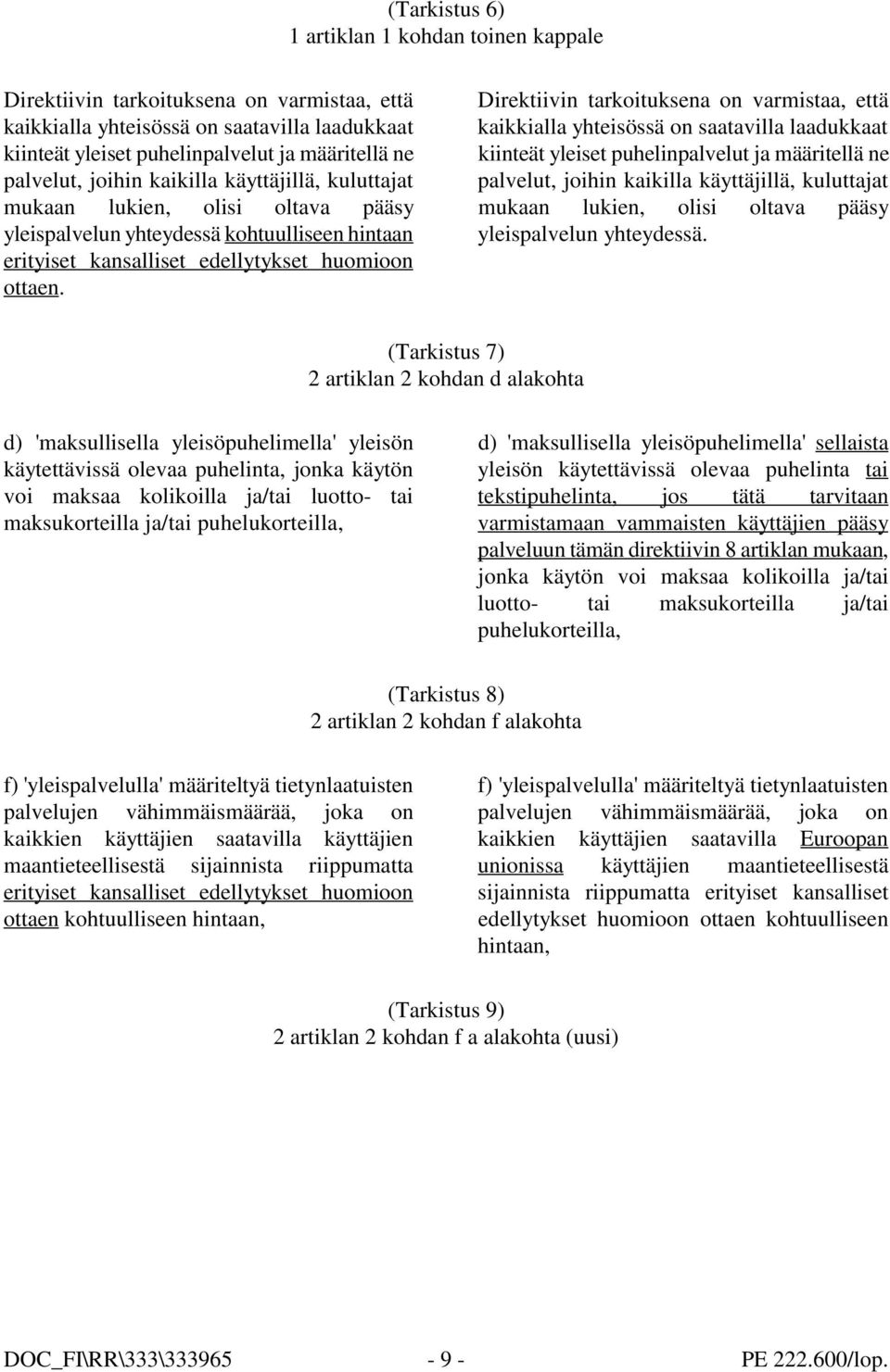 joihin kaikilla käyttäjillä, kuluttajat mukaan lukien, olisi oltava pääsy mukaan lukien, olisi oltava pääsy yleispalvelun yhteydessä kohtuulliseen hintaan yleispalvelun yhteydessä.