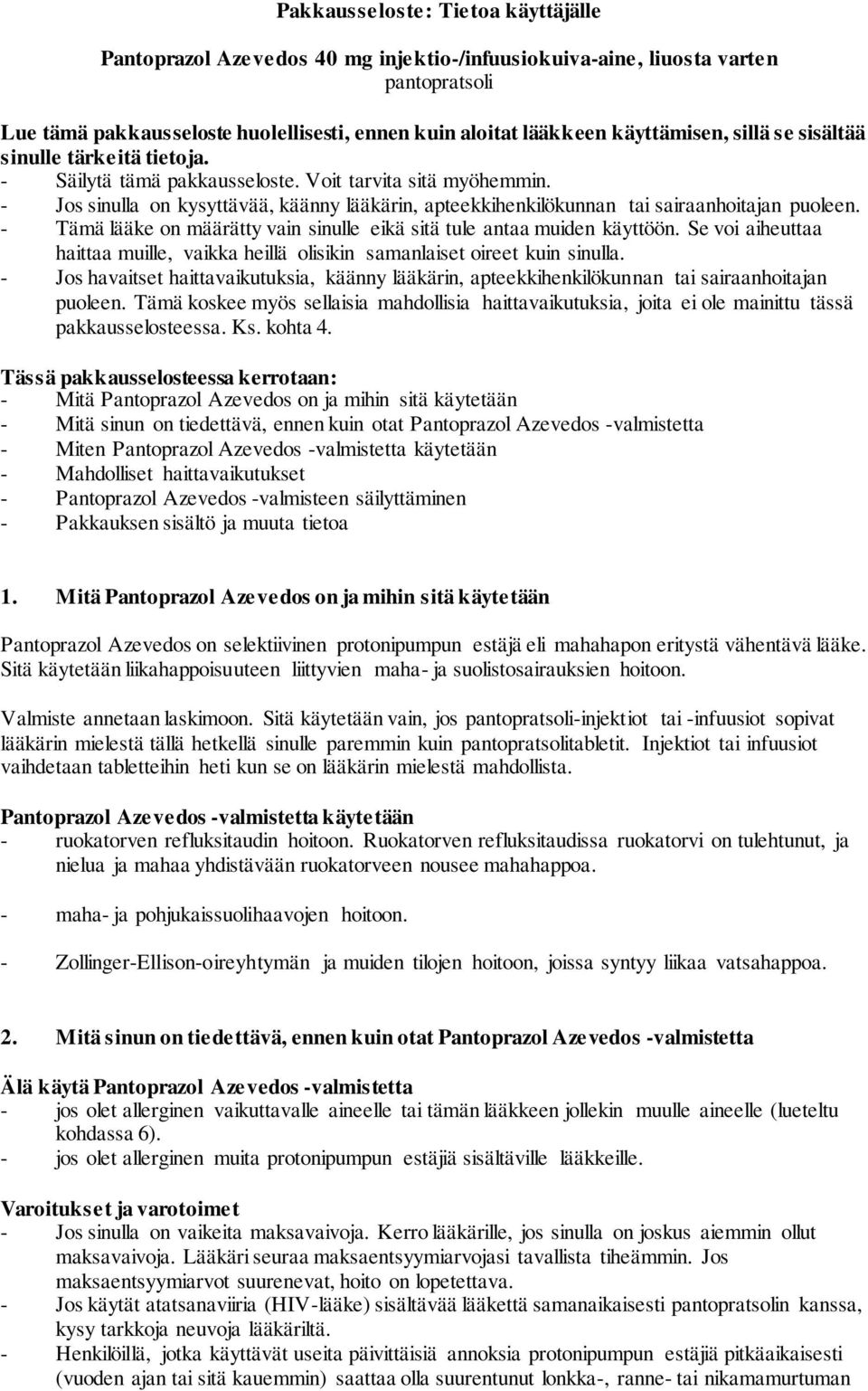 - Jos sinulla on kysyttävää, käänny lääkärin, apteekkihenkilökunnan tai sairaanhoitajan puoleen. - Tämä lääke on määrätty vain sinulle eikä sitä tule antaa muiden käyttöön.