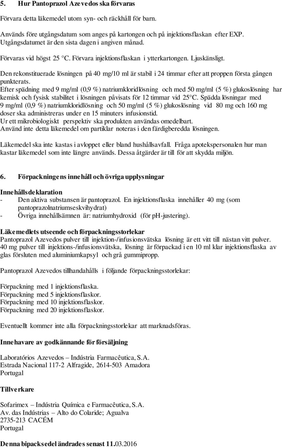 Den rekonstituerade lösningen på 40 mg/10 ml är stabil i 24 timmar efter att proppen första gången punkterats.
