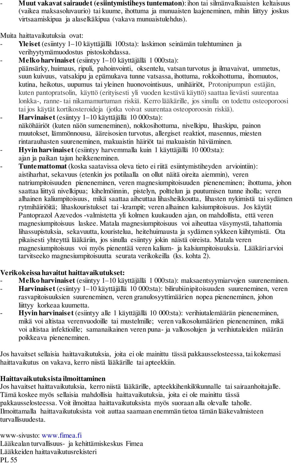 Muita haittavaikutuksia ovat: - Yleiset (esiintyy 1 10 käyttäjällä 100:sta): laskimon seinämän tulehtuminen ja verihyytymämuodostus pistoskohdassa.