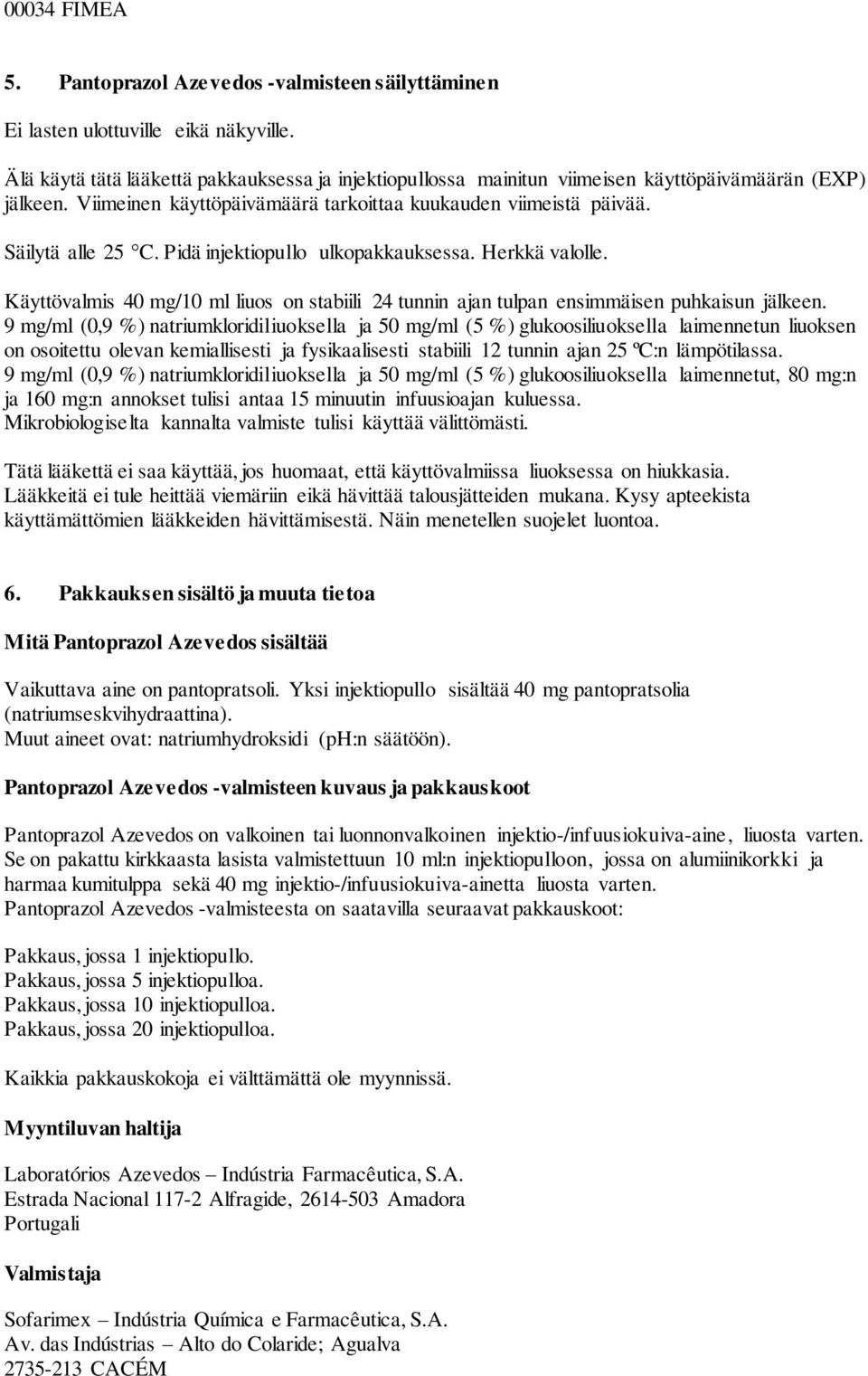 Pidä injektiopullo ulkopakkauksessa. Herkkä valolle. Käyttövalmis 40 mg/10 ml liuos on stabiili 24 tunnin ajan tulpan ensimmäisen puhkaisun jälkeen.